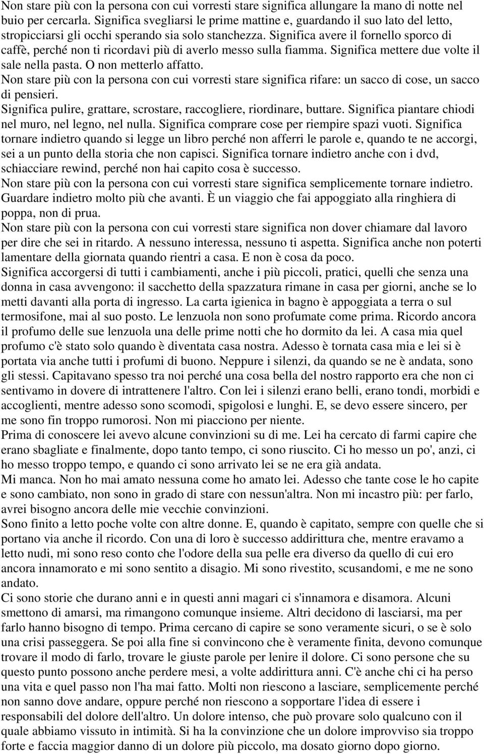 Significa avere il fornello sporco di caffè, perché non ti ricordavi più di averlo messo sulla fiamma. Significa mettere due volte il sale nella pasta. O non metterlo affatto.