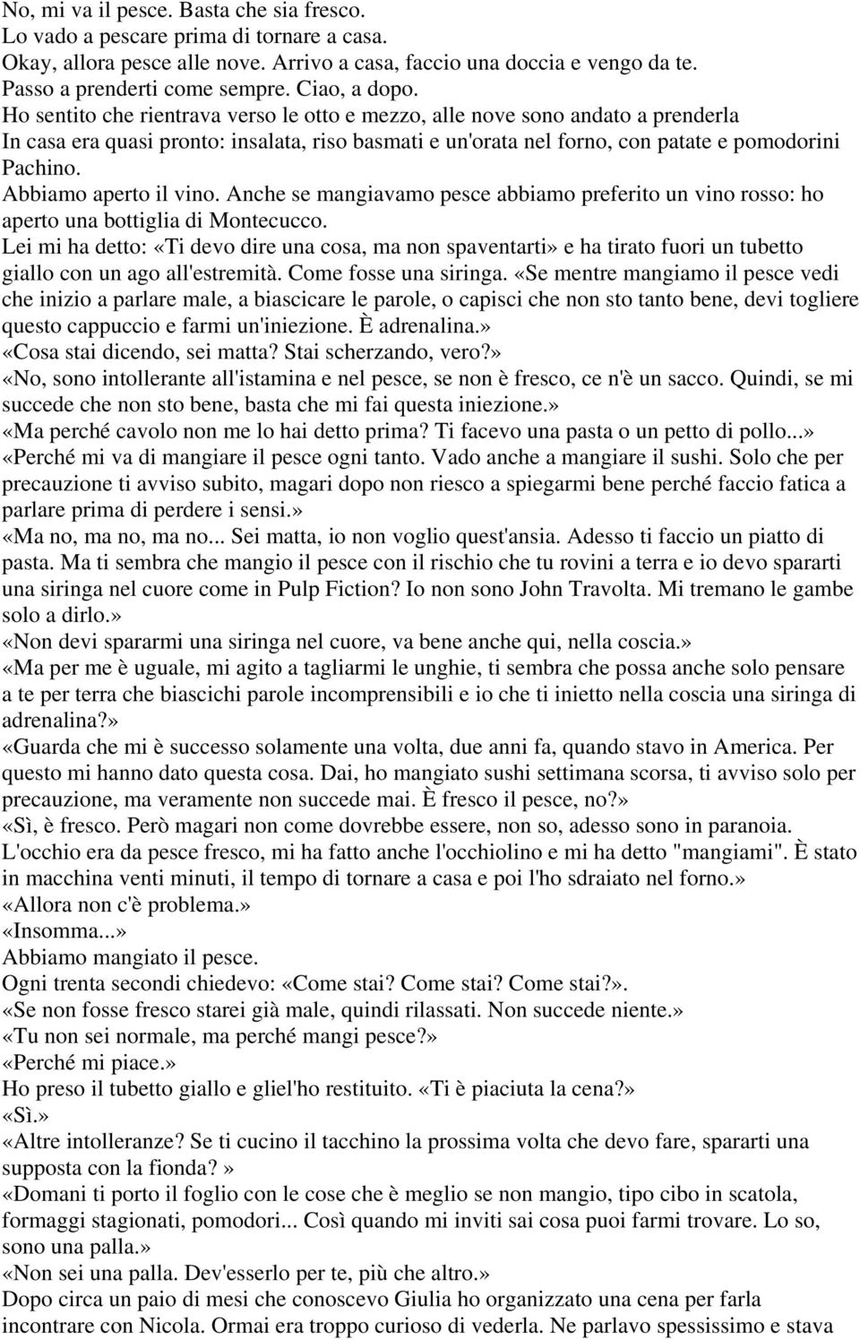 Abbiamo aperto il vino. Anche se mangiavamo pesce abbiamo preferito un vino rosso: ho aperto una bottiglia di Montecucco.