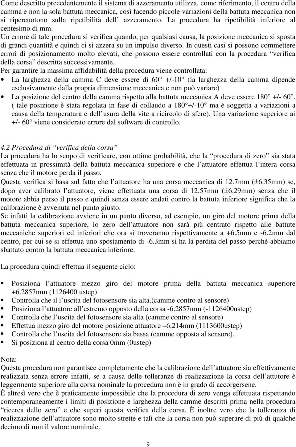 Un errore di tale procedura si verifica quando, per qualsiasi causa, la posizione meccanica si sposta di grandi quantità e quindi ci si azzera su un impulso diverso.