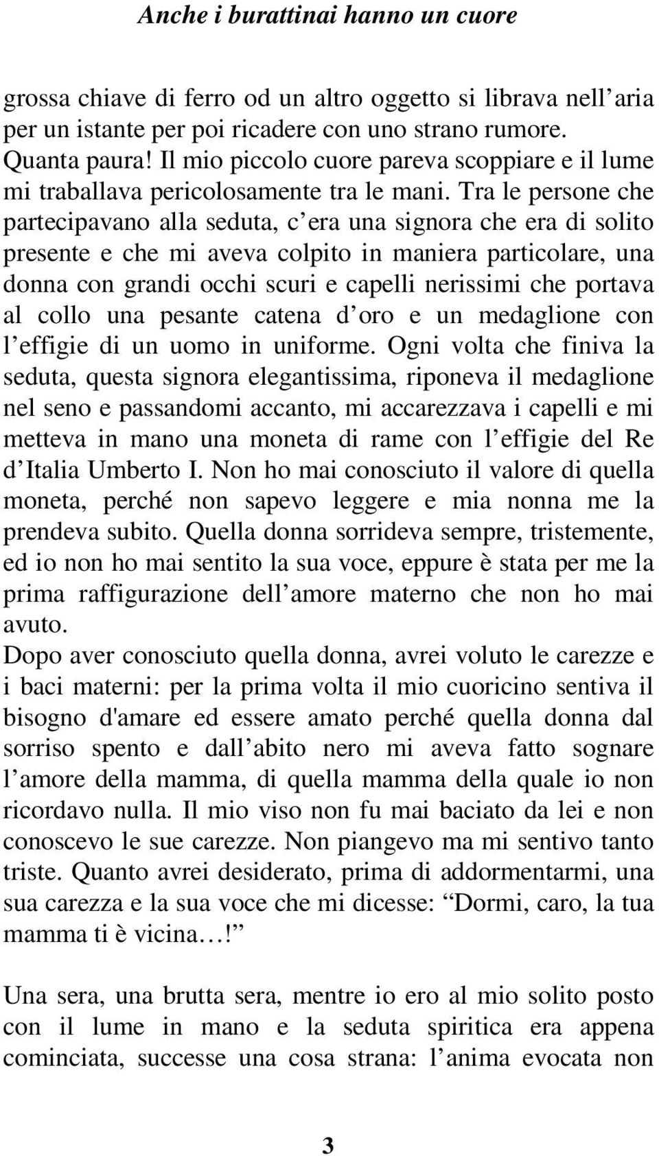 Tra le persone che partecipavano alla seduta, c era una signora che era di solito presente e che mi aveva colpito in maniera particolare, una donna con grandi occhi scuri e capelli nerissimi che