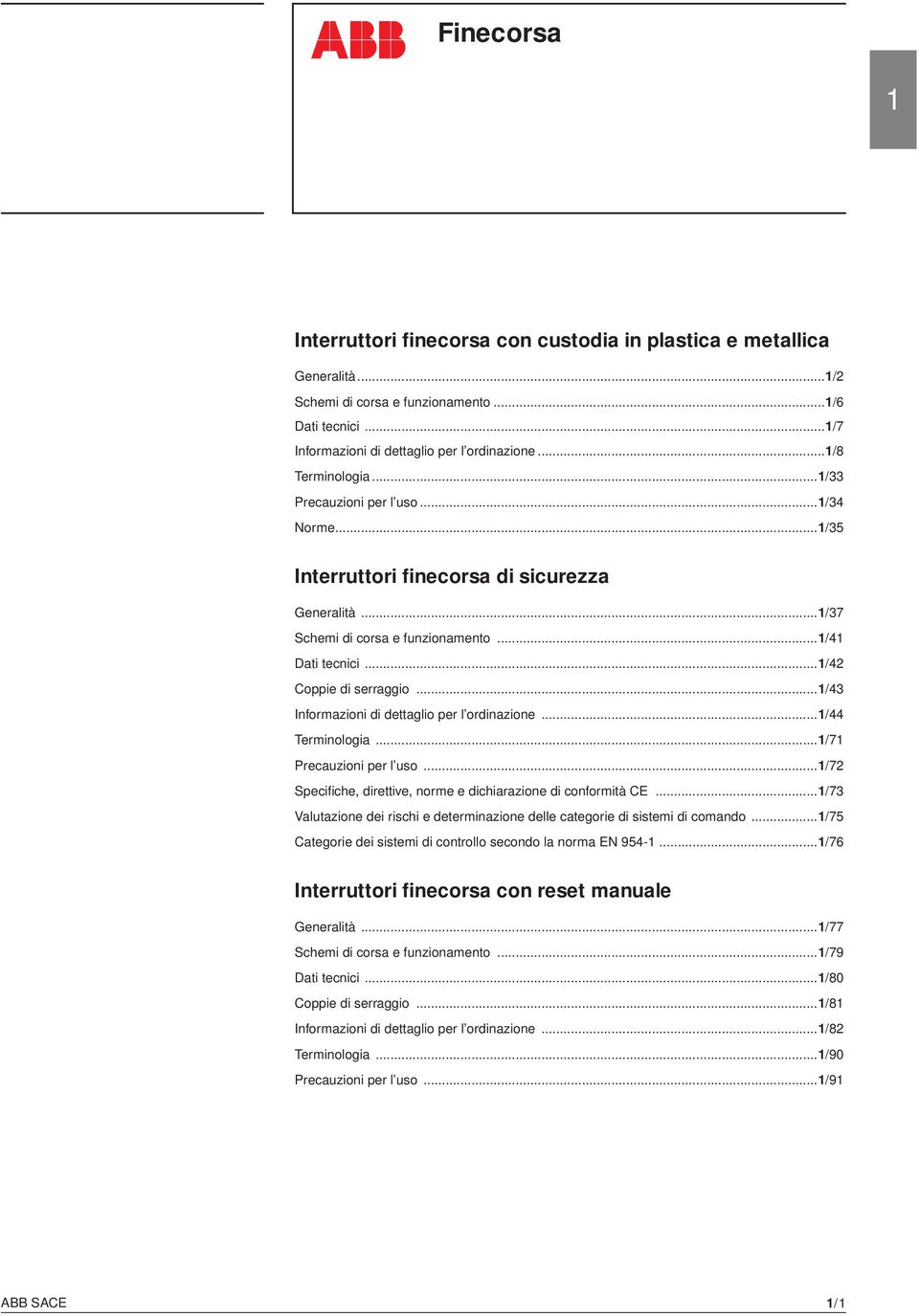 ..1/7 Specifi che, direttive, norme e dichiarazione di conformità CE...1/73 Valutazione dei rischi e determinazione delle categorie di sistemi di comando.