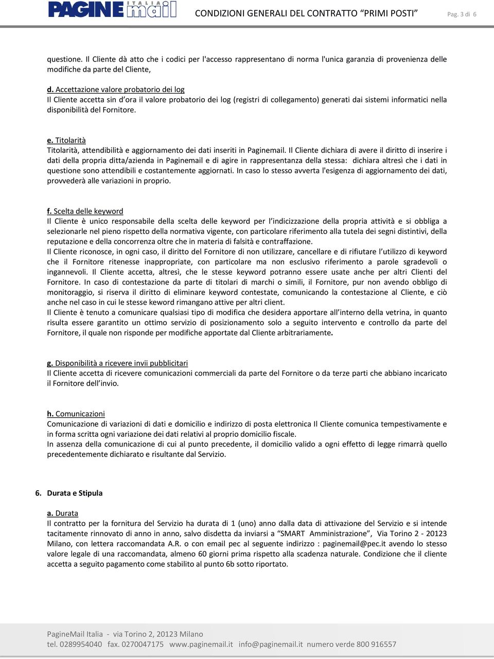 Accettazione valore probatorio dei log Il Cliente accetta sin d ora il valore probatorio dei log (registri di collegamento) generati dai sistemi informatici nella disponibilità del Fornitore. e.