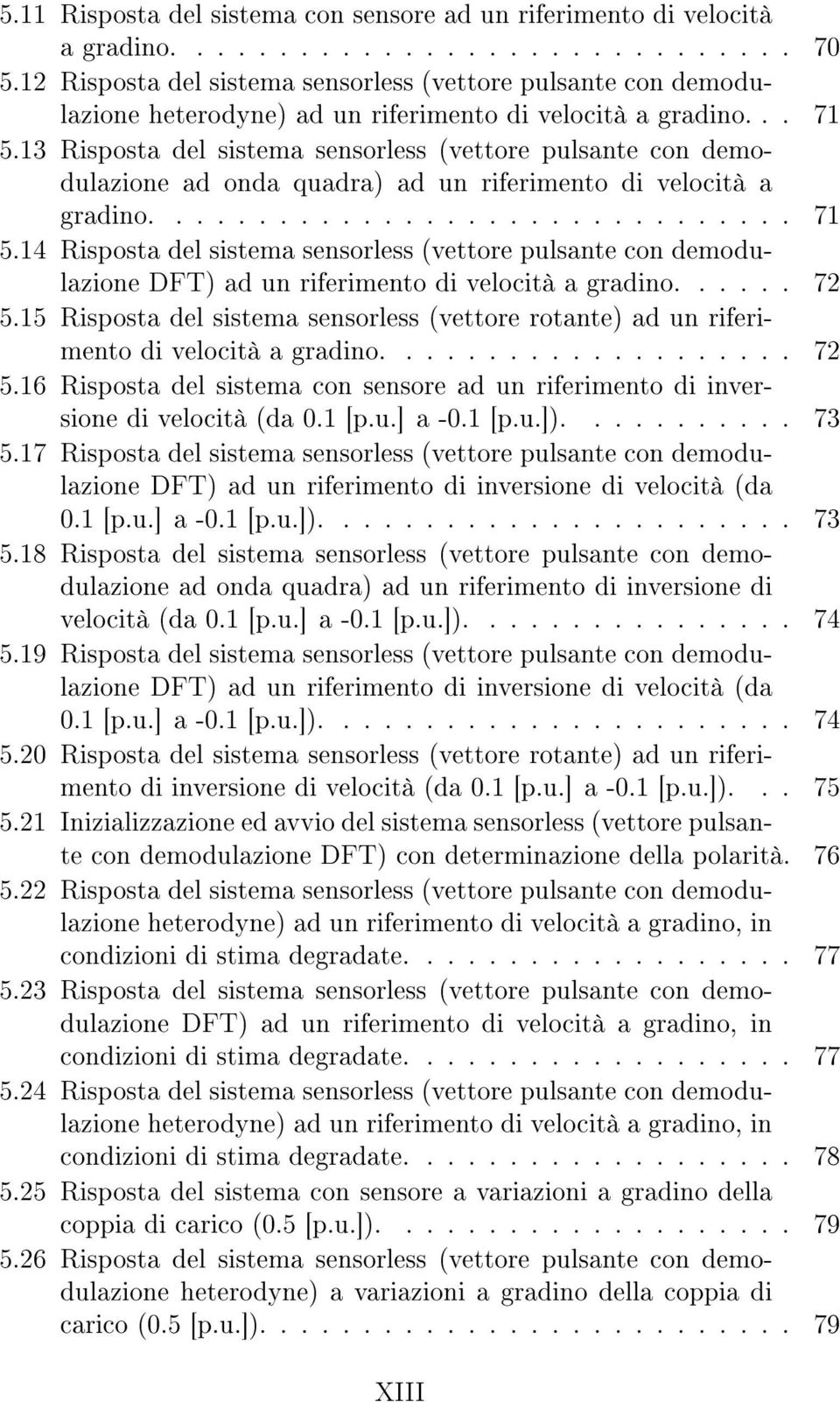 13 Risposta del sistema sensorless (vettore pulsante con demodulazione ad onda quadra) ad un riferimento di velocità a gradino............................... 71 5.