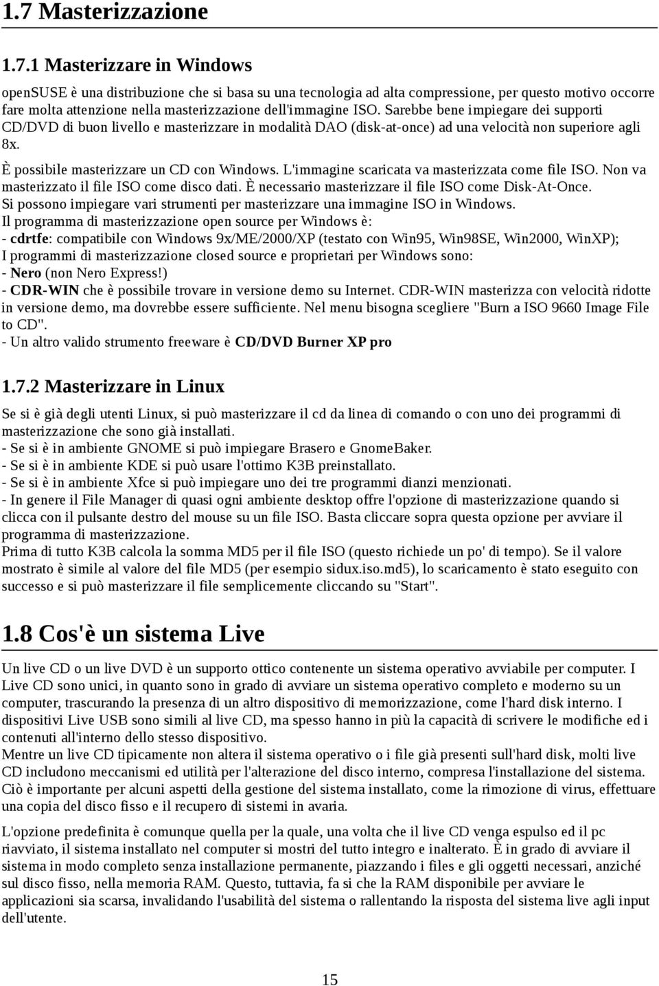 L'immagine scaricata va masterizzata come file ISO. Non va masterizzato il file ISO come disco dati. È necessario masterizzare il file ISO come Disk-At-Once.