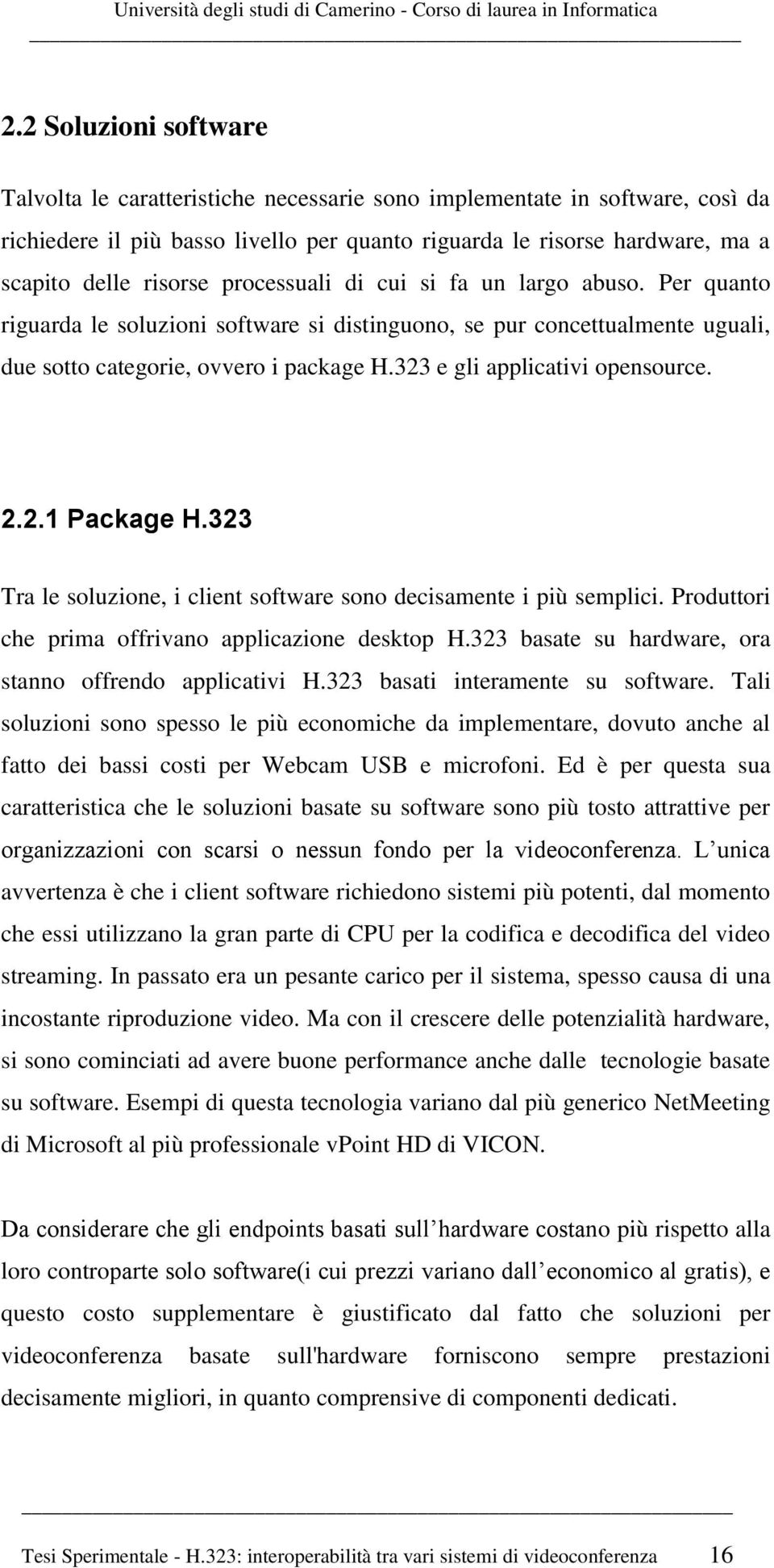 323 e gli applicativi opensource. 2.2.1 Package H.323 Tra le soluzione, i client software sono decisamente i più semplici. Produttori che prima offrivano applicazione desktop H.