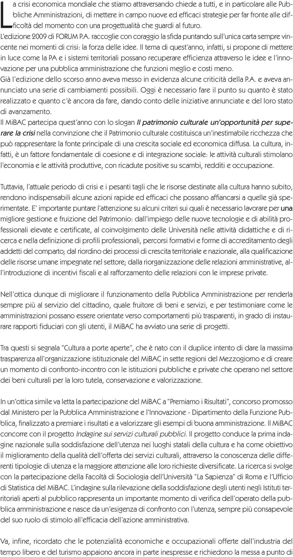 raccoglie con coraggio la sfida puntando sull unica carta sempre vincente nei momenti di crisi: la forza delle idee.