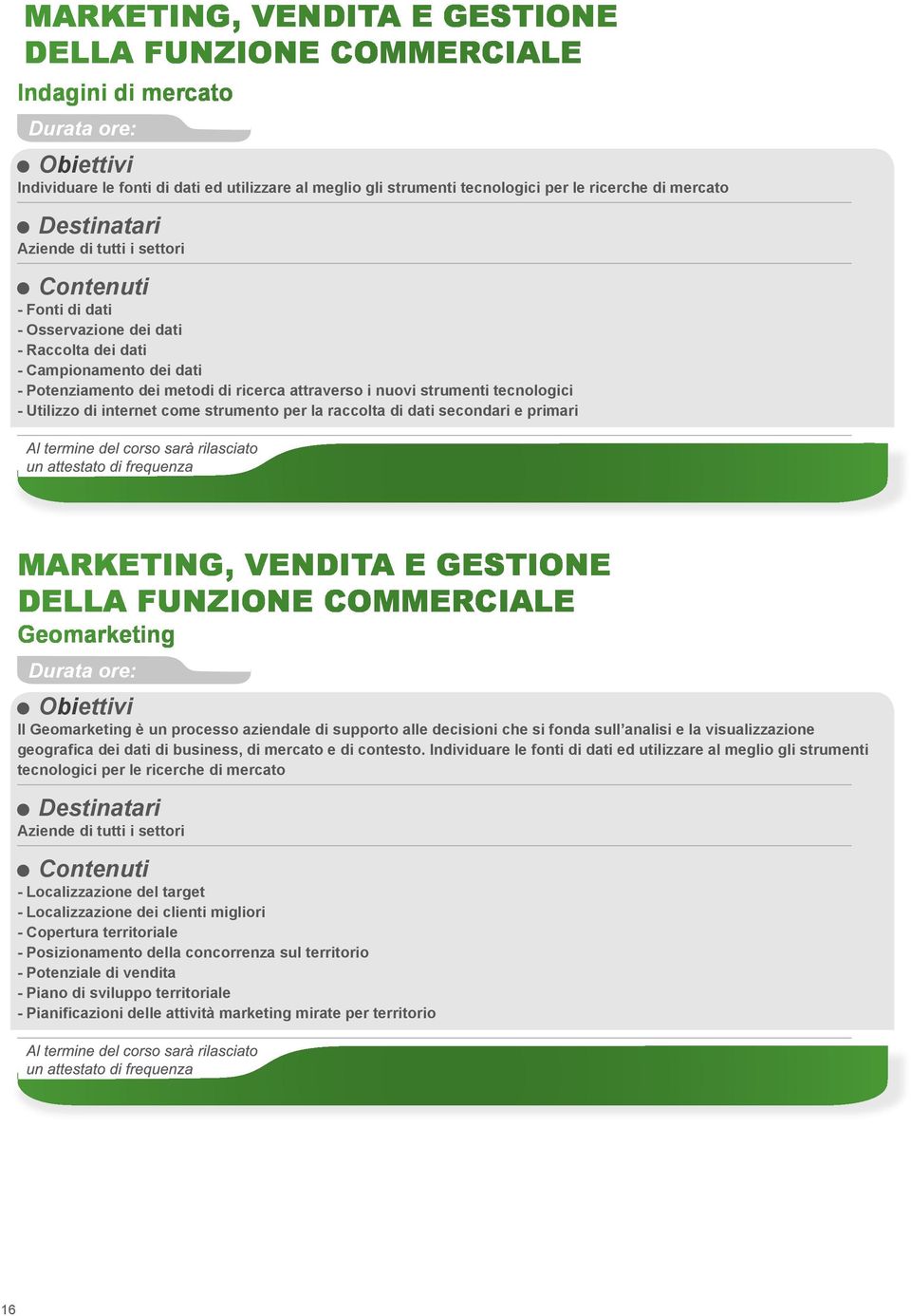 Utilizzo di internet come strumento per la raccolta di dati secondari e primari MARKETING, VENDITA E GESTIONE DELLA FUNZIONE COMMERCIALE Geomarketing Durata ore: Il Geomarketing è un processo