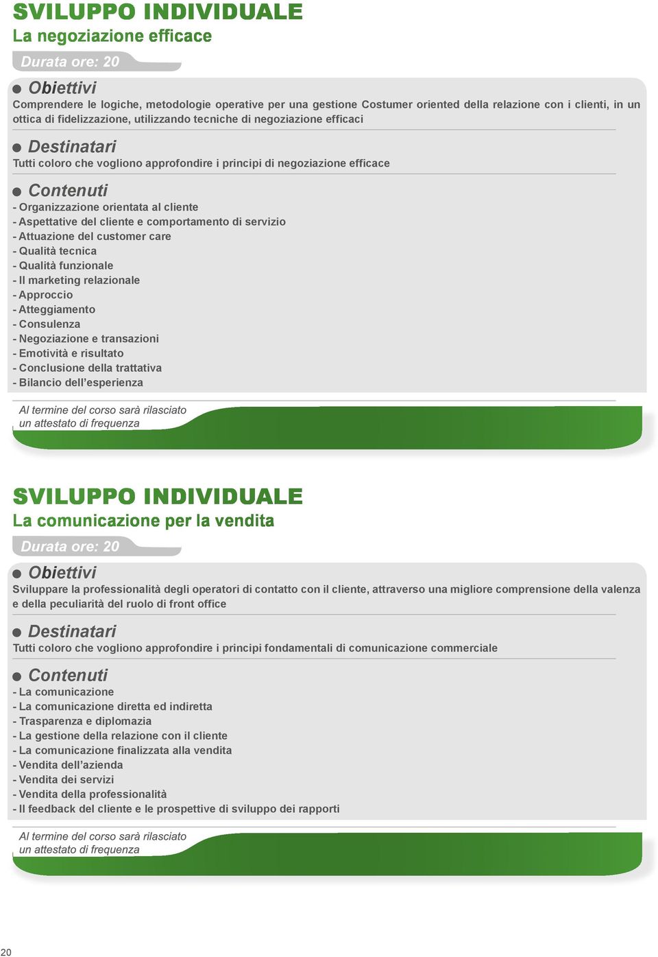 comportamento di servizio - Attuazione del customer care - Qualità tecnica - Qualità funzionale - Il marketing relazionale - Approccio - Atteggiamento - Consulenza - Negoziazione e transazioni -