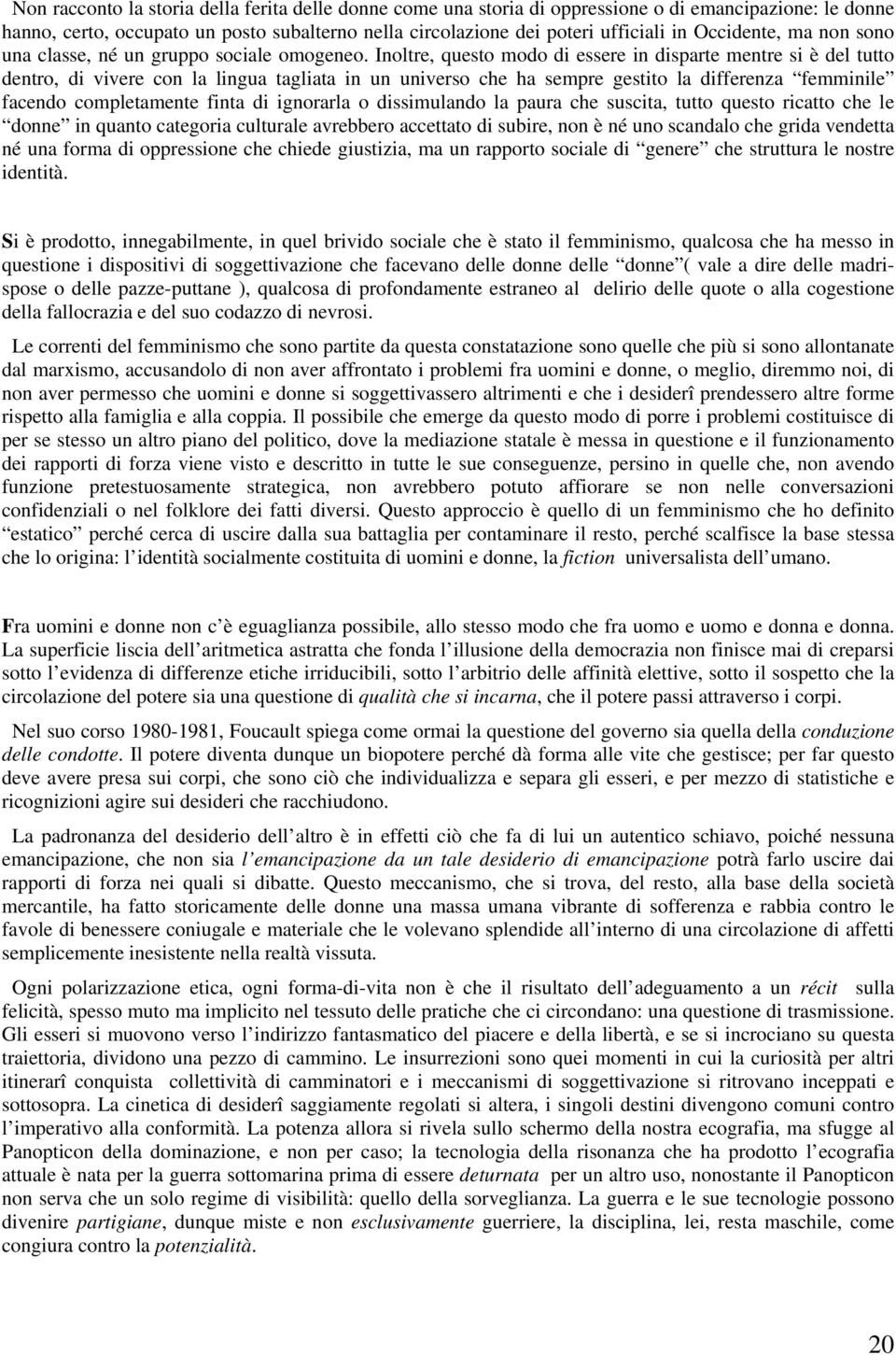 Inoltre, questo modo di essere in disparte mentre si è del tutto dentro, di vivere con la lingua tagliata in un universo che ha sempre gestito la differenza femminile facendo completamente finta di