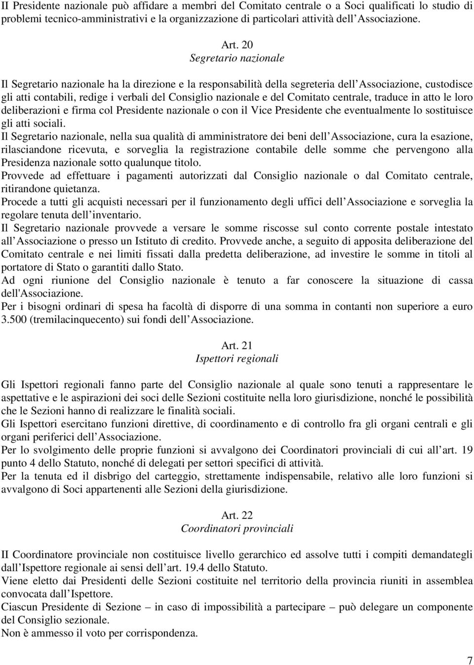 del Comitato centrale, traduce in atto le loro deliberazioni e firma col Presidente nazionale o con il Vice Presidente che eventualmente lo sostituisce gli atti sociali.