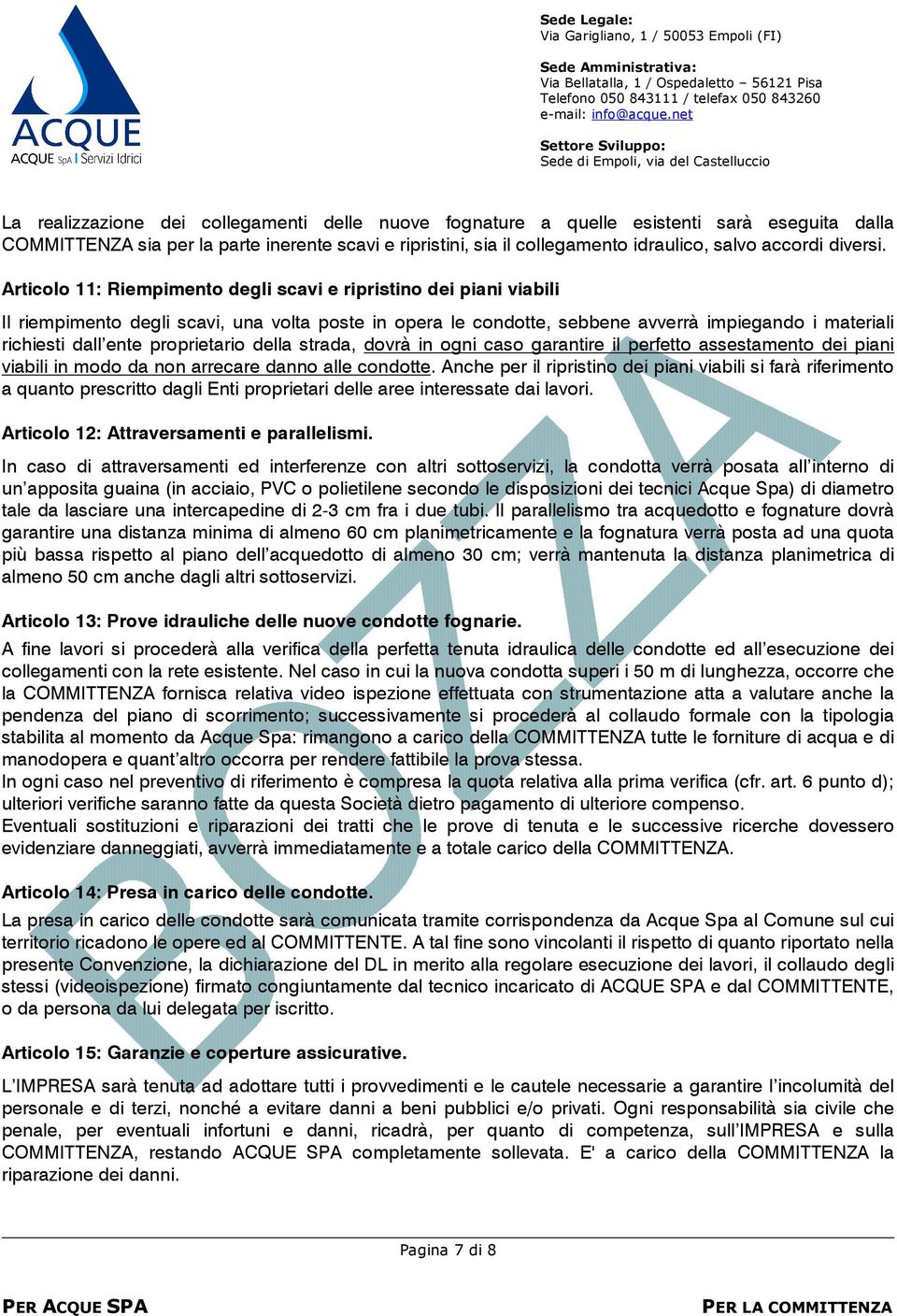 Articolo 11: Riempimento degli scavi e ripristino dei piani viabili Il riempimento degli scavi, una volta poste in opera le condotte, sebbene avverrà impiegando i materiali richiesti dall ente