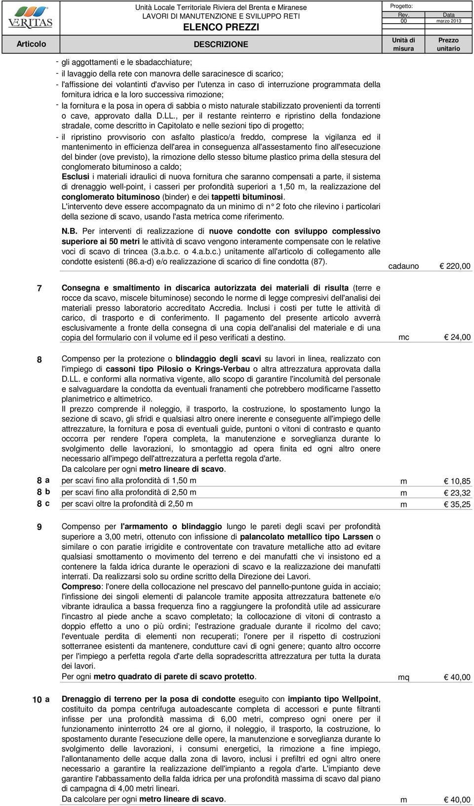 , per il restante reinterro e ripristino della fondazione stradale, come descritto in Capitolato e nelle sezioni tipo di progetto; - il ripristino provvisorio con asfalto plastico/a freddo, comprese