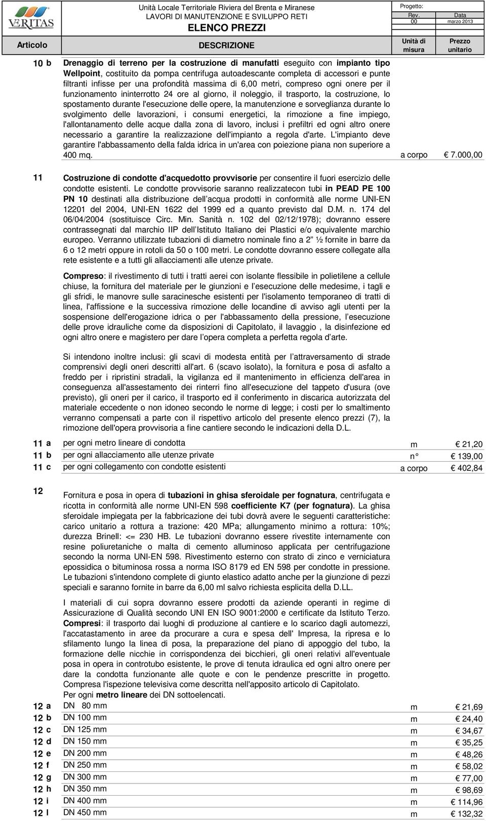 la manutenzione e sorveglianza durante lo svolgimento delle lavorazioni, i consumi energetici, la rimozione a fine impiego, l'allontanamento delle acque dalla zona di lavoro, inclusi i prefiltri ed