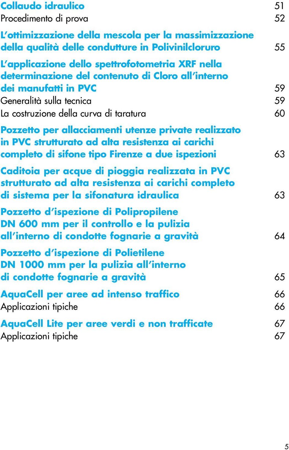 realizzato in PVC strutturato ad alta resistenza ai carichi completo di sifone tipo Firenze a due ispezioni 63 Caditoia per acque di pioggia realizzata in PVC strutturato ad alta resistenza ai