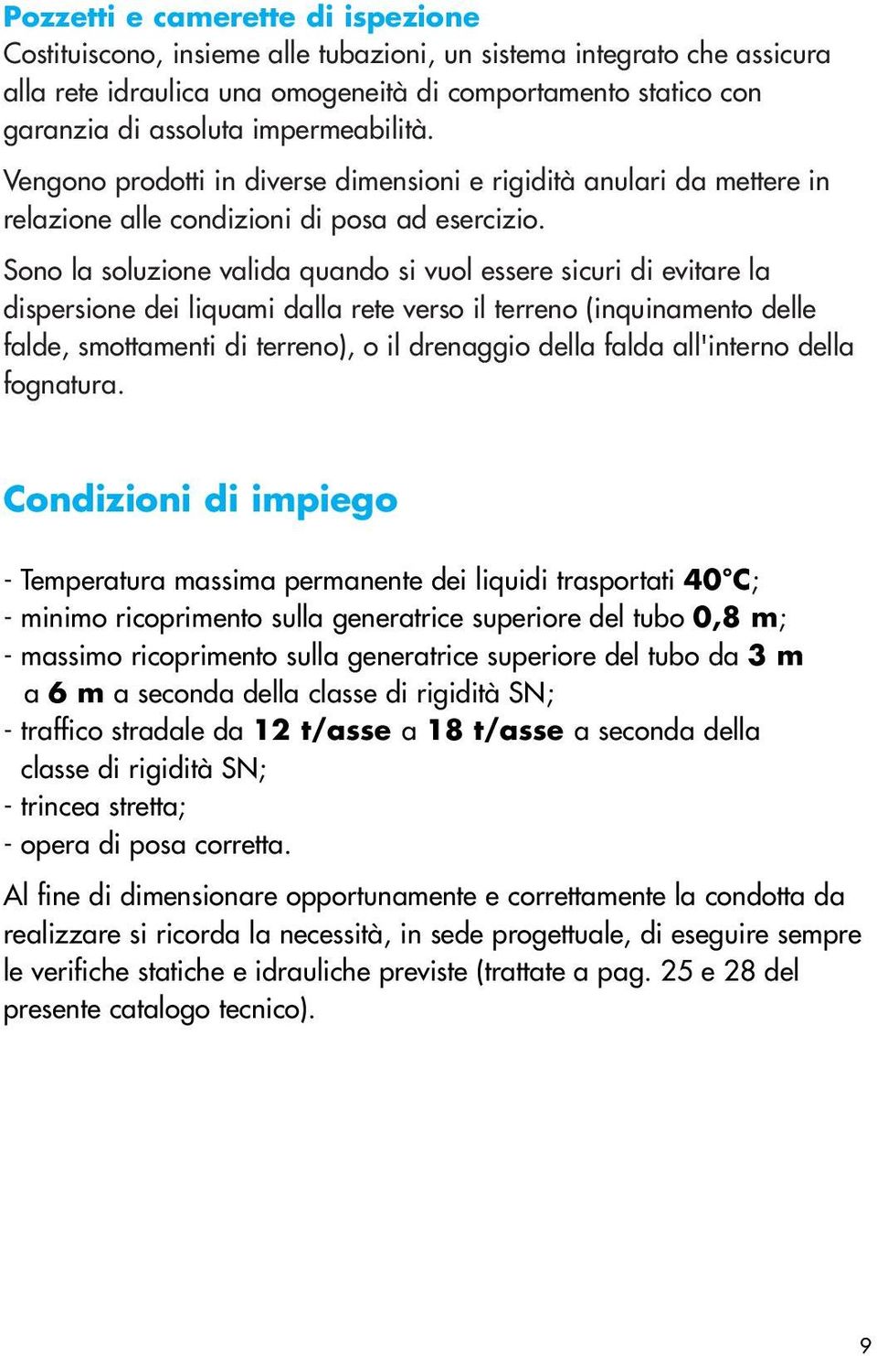 Sono la soluzione valida quando si vuol essere sicuri di evitare la dispersione dei liquami dalla rete verso il terreno (inquinamento delle falde, smottamenti di terreno), o il drenaggio della falda