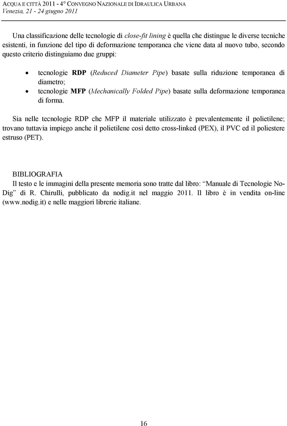 di diametro; tecnologie MFP (Mechanically Folded Pipe) basate sulla deformazione temporanea di forma.