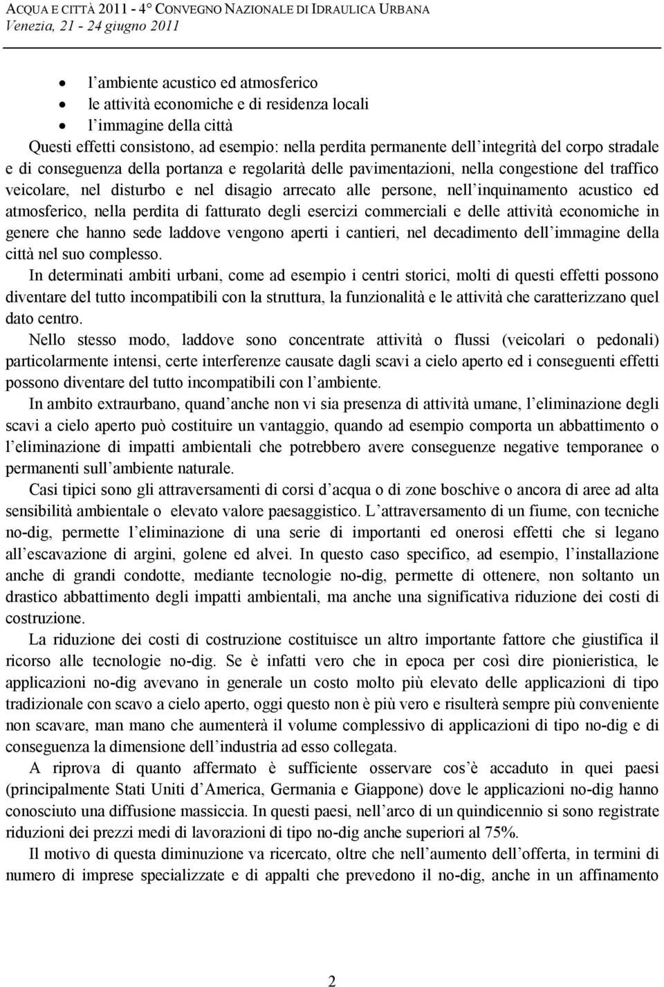 nel disturbo e nel disagio arrecato alle persone, nell inquinamento acustico ed atmosferico, nella perdita di fatturato degli esercizi commerciali e delle attività economiche in genere che hanno sede