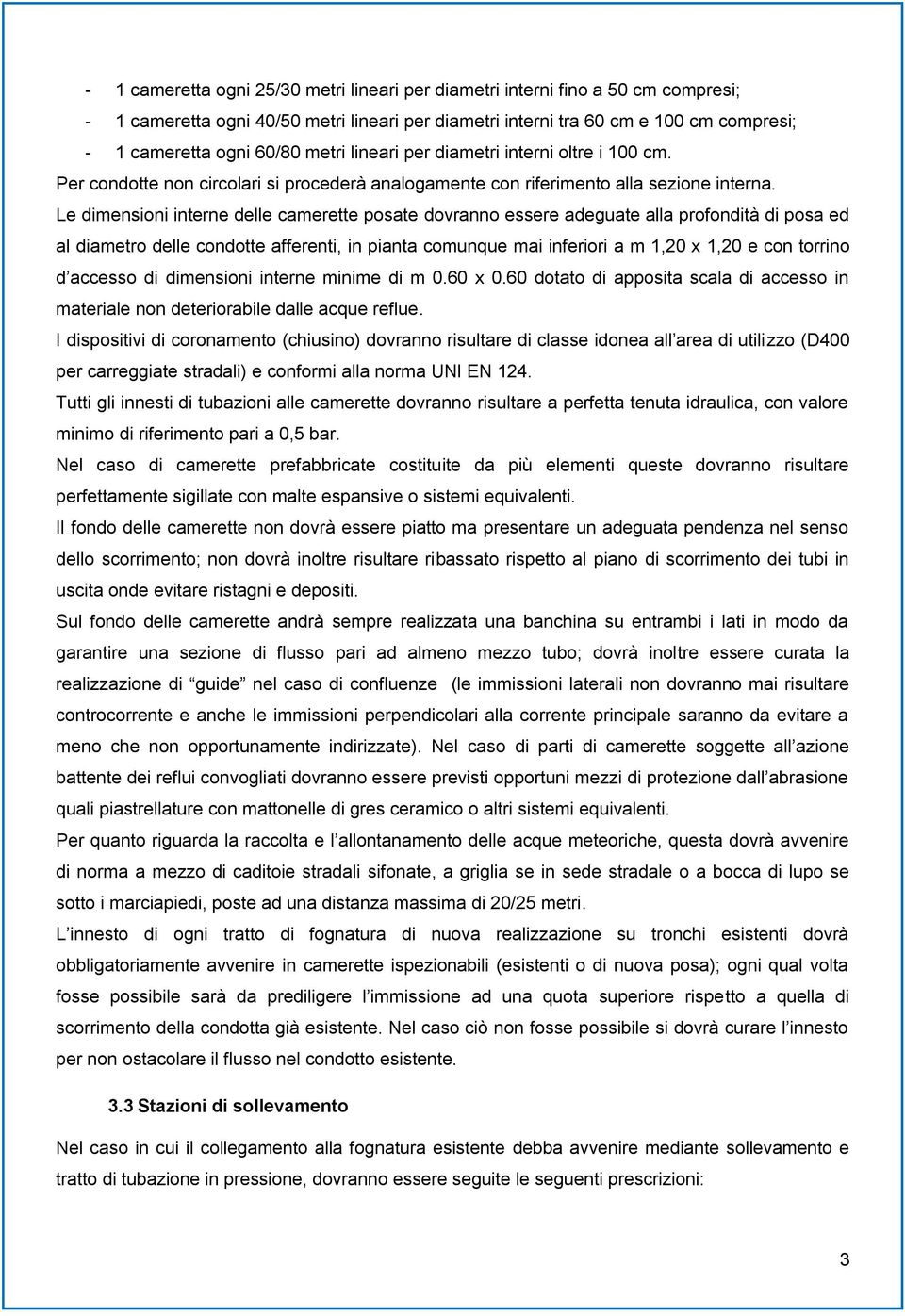 Le dimensioni interne delle camerette posate dovranno essere adeguate alla profondità di posa ed al diametro delle condotte afferenti, in pianta comunque mai inferiori a m 1,20 x 1,20 e con torrino d