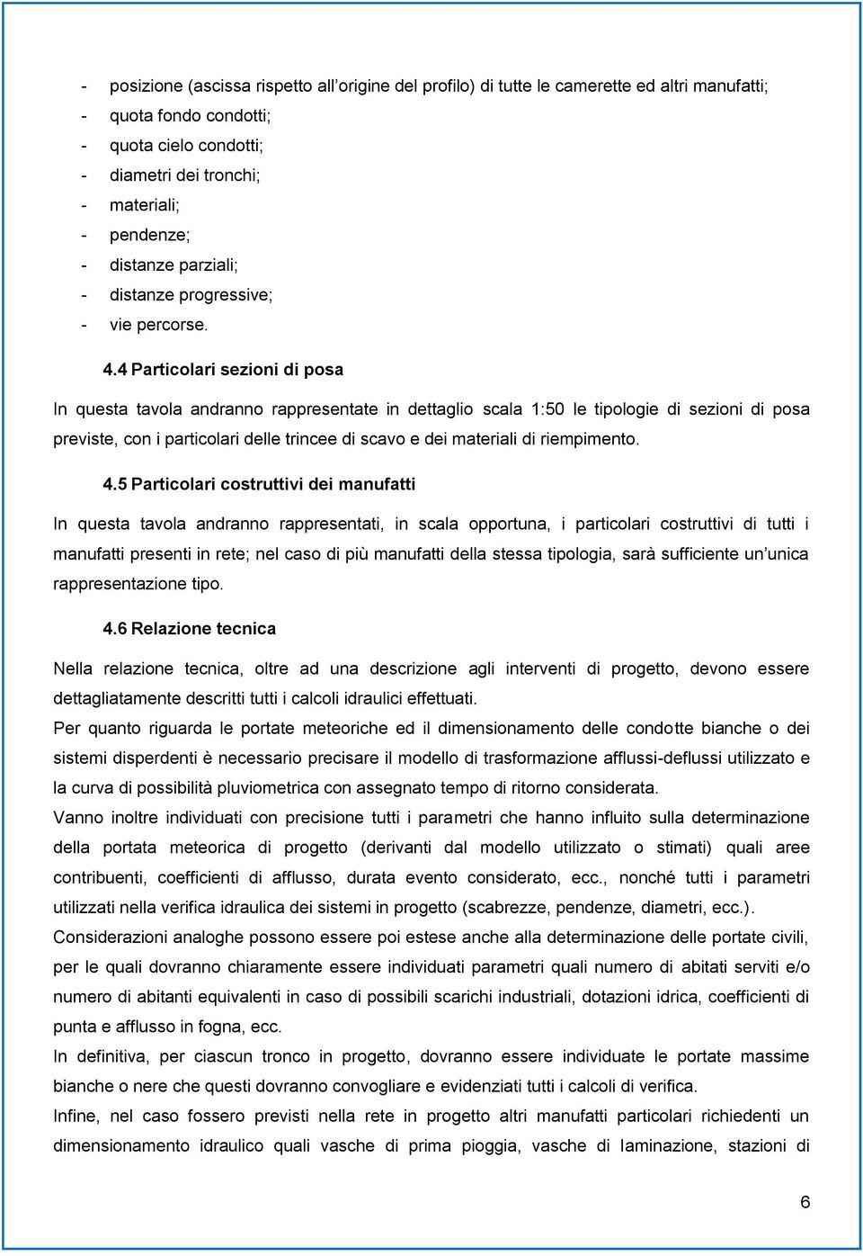 4 Particolari sezioni di posa In questa tavola andranno rappresentate in dettaglio scala 1:50 le tipologie di sezioni di posa previste, con i particolari delle trincee di scavo e dei materiali di