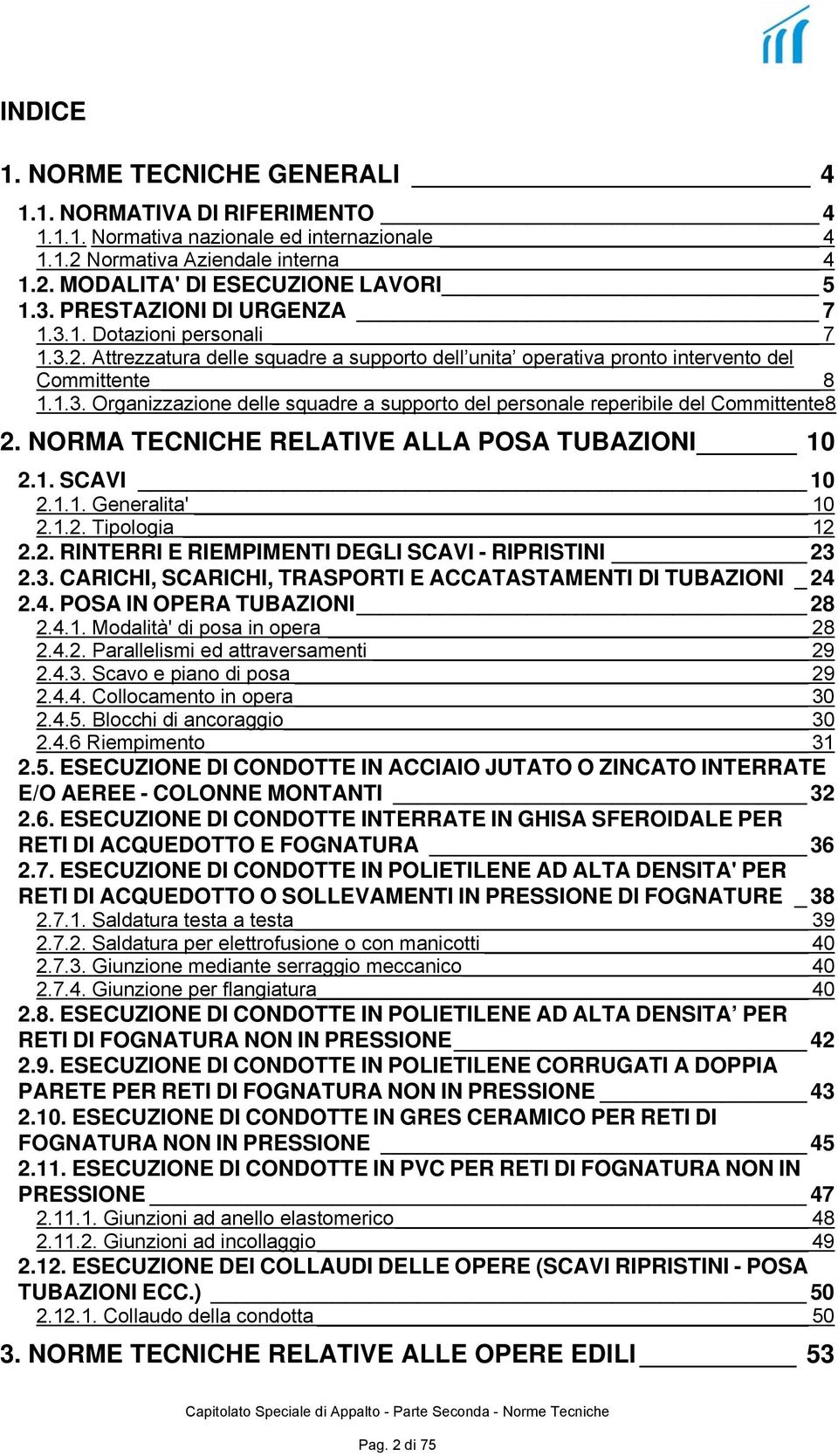 NORMA TECNICHE RELATIVE ALLA POSA TUBAZIONI 10 2.1. SCAVI 10 2.1.1. Generalita' 10 2.1.2. Tipologia 12 2.2. RINTERRI E RIEMPIMENTI DEGLI SCAVI - RIPRISTINI 23 