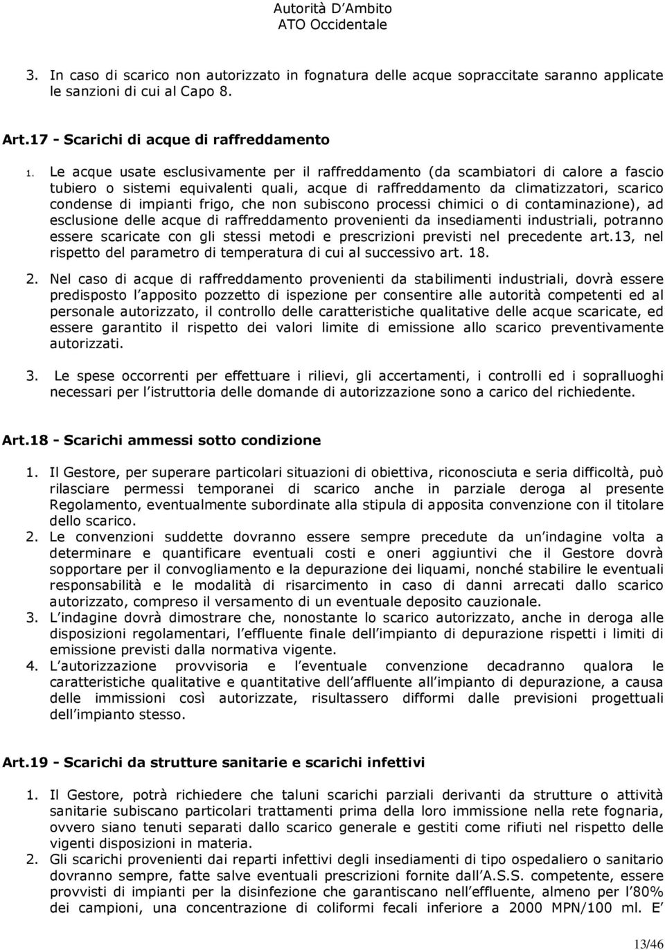 frigo, che non subiscono processi chimici o di contaminazione), ad esclusione delle acque di raffreddamento provenienti da insediamenti industriali, potranno essere scaricate con gli stessi metodi e