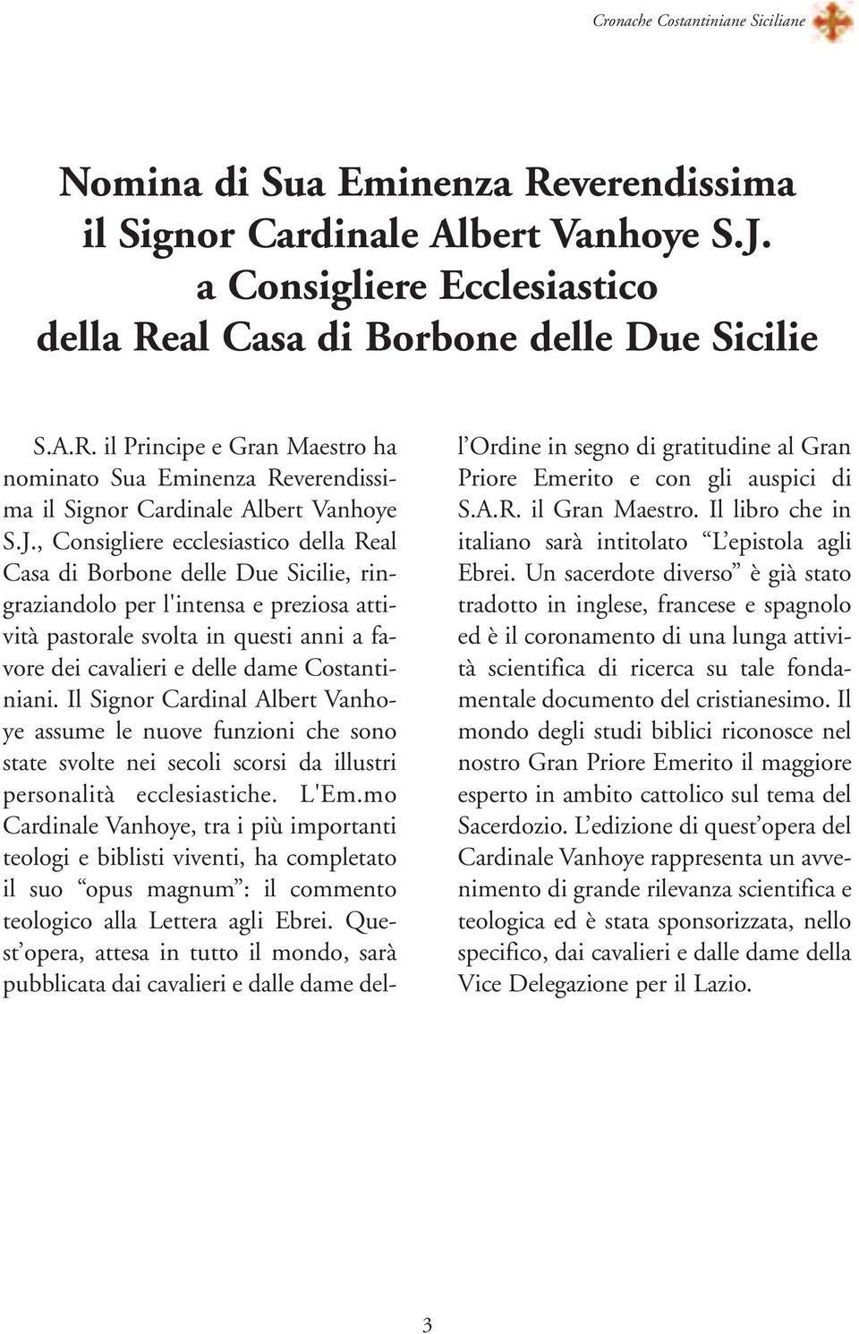 Costantiniani. Il Signor Cardinal Albert Vanhoye assume le nuove funzioni che sono state svolte nei secoli scorsi da illustri personalità ecclesiastiche. L'Em.