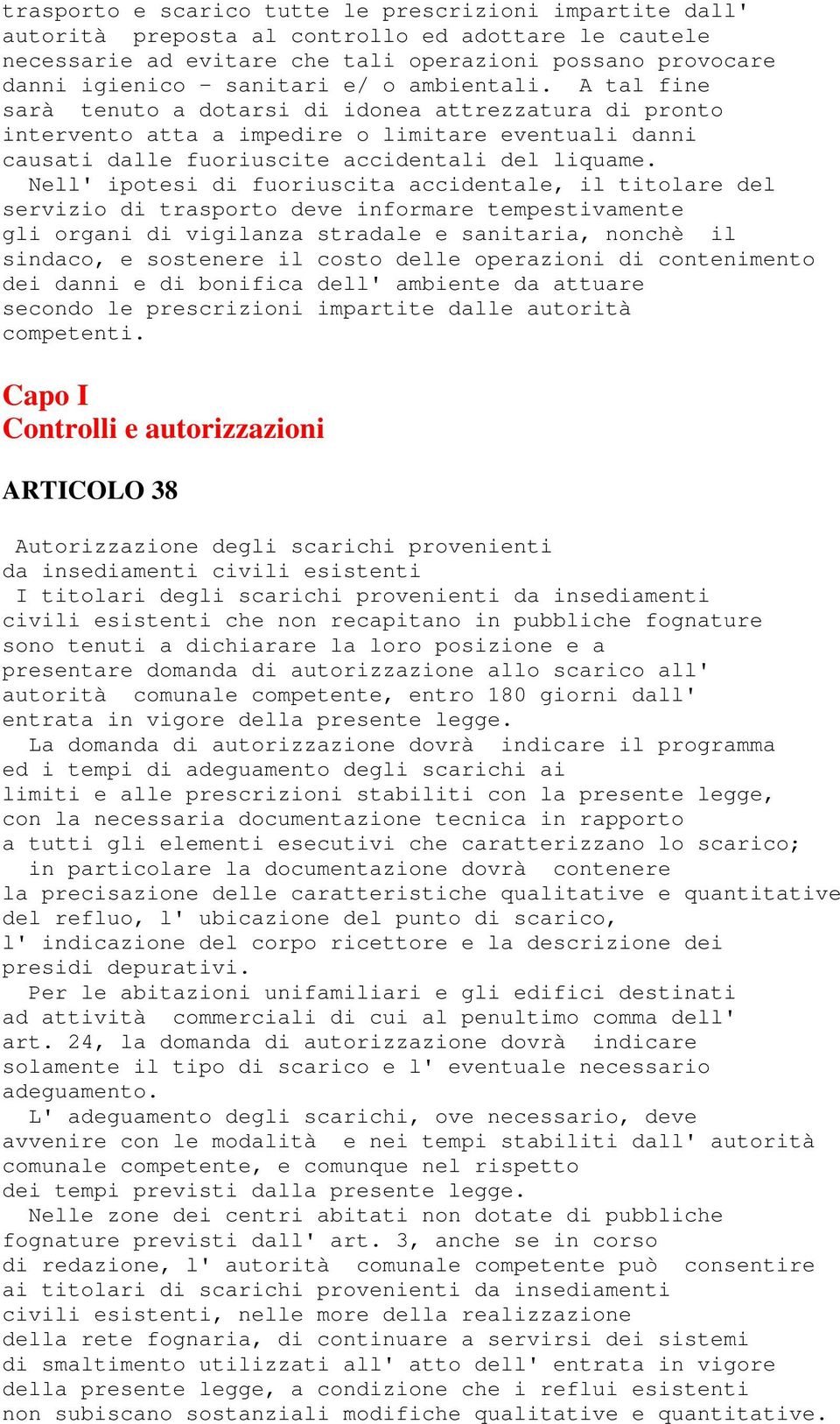 Nell' ipotesi di fuoriuscita accidentale, il titolare del servizio di trasporto deve informare tempestivamente gli organi di vigilanza stradale e sanitaria, nonchè il sindaco, e sostenere il costo