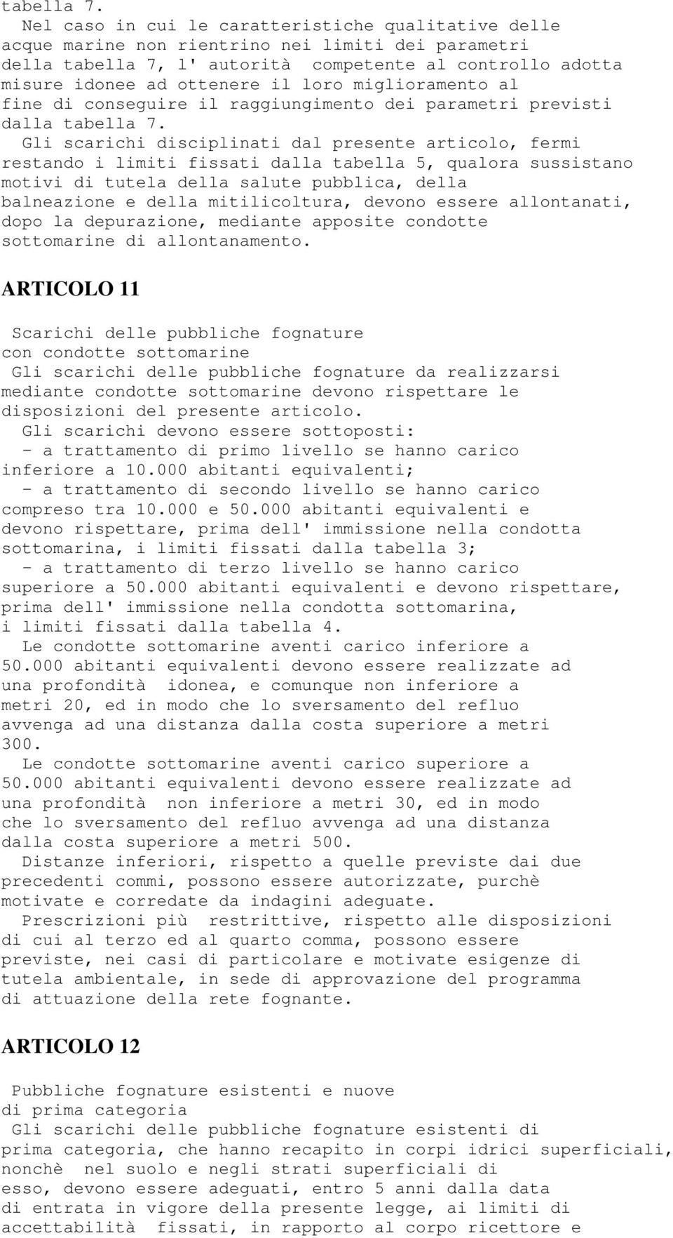 miglioramento al fine di conseguire il raggiungimento dei parametri previsti dalla  Gli scarichi disciplinati dal presente articolo, fermi restando i limiti fissati dalla tabella 5, qualora