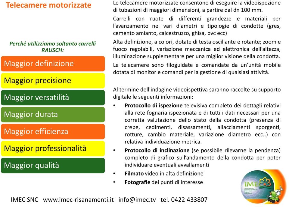 Carrelli con ruote di differenti grandezze e materiali per l avanzamento nei vari diametri e tipologie di condotte (gres, cemento amianto, calcestruzzo, ghisa, pvc ecc) Alta definizione, a colori,