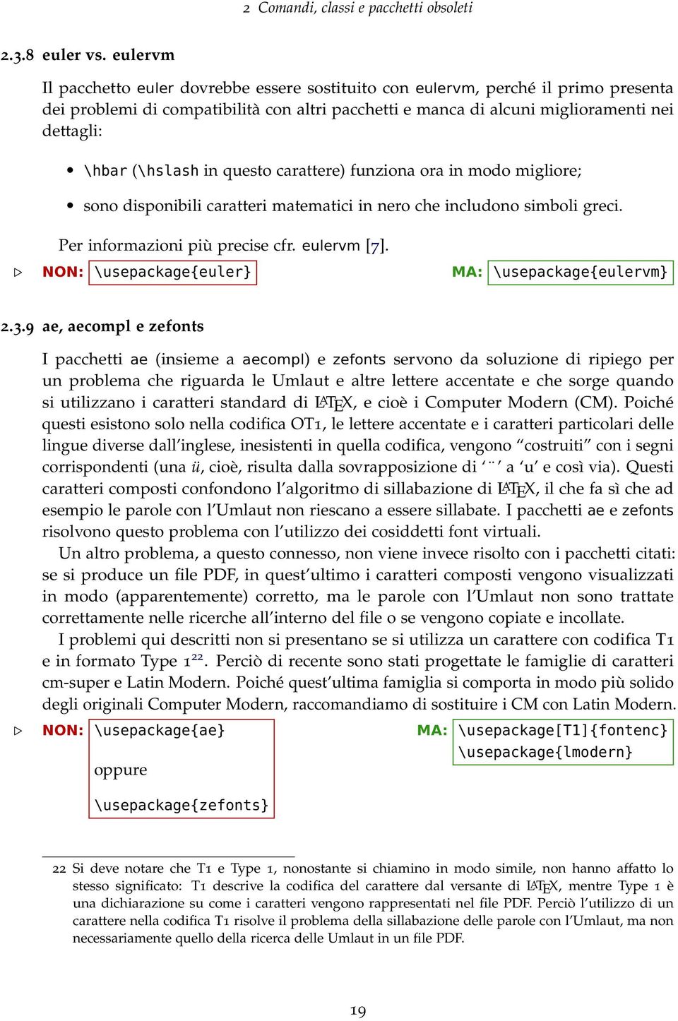 (\hslash in questo carattere) funziona ora in modo migliore; sono disponibili caratteri matematici in nero che includono simboli greci. Per informazioni più precise cfr. eulervm [7].