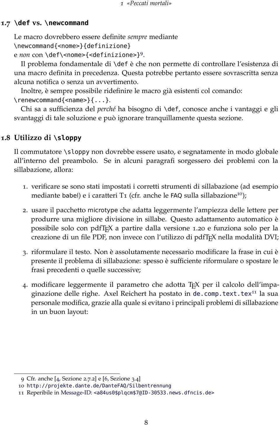 Questa potrebbe pertanto essere sovrascritta senza alcuna notifica o senza un avvertimento. Inoltre, è sempre possibile ridefinire le macro già esistenti col comando: \renewcommand{<name>}{