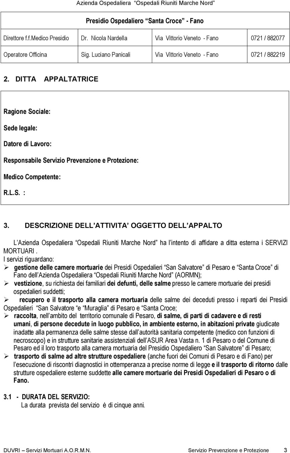 DESCRIZIONE DELL ATTIVITA OGGETTO DELL APPALTO L Azienda Ospedaliera Ospedali Riuniti Marche Nord ha l intento di affidare a ditta esterna i SERVIZI MORTUARI.