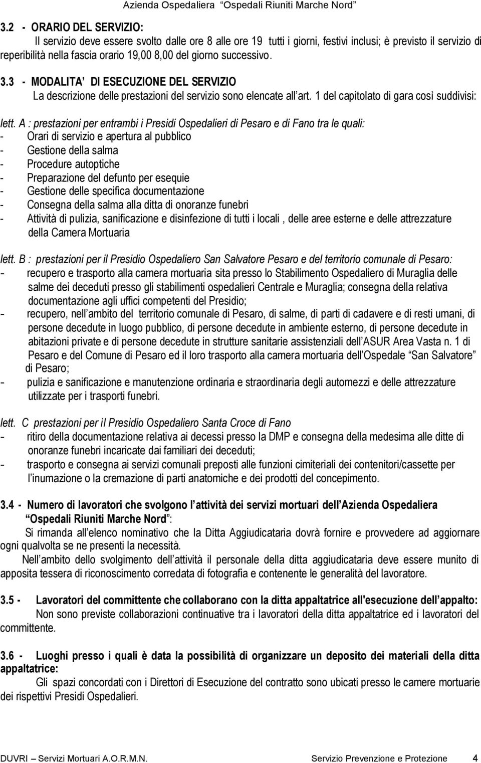 A : prestazioni per entrambi i Presidi di Pesaro e di Fano tra le quali: - Orari di servizio e apertura al pubblico - Gestione della salma - Procedure autoptiche - Preparazione del defunto per