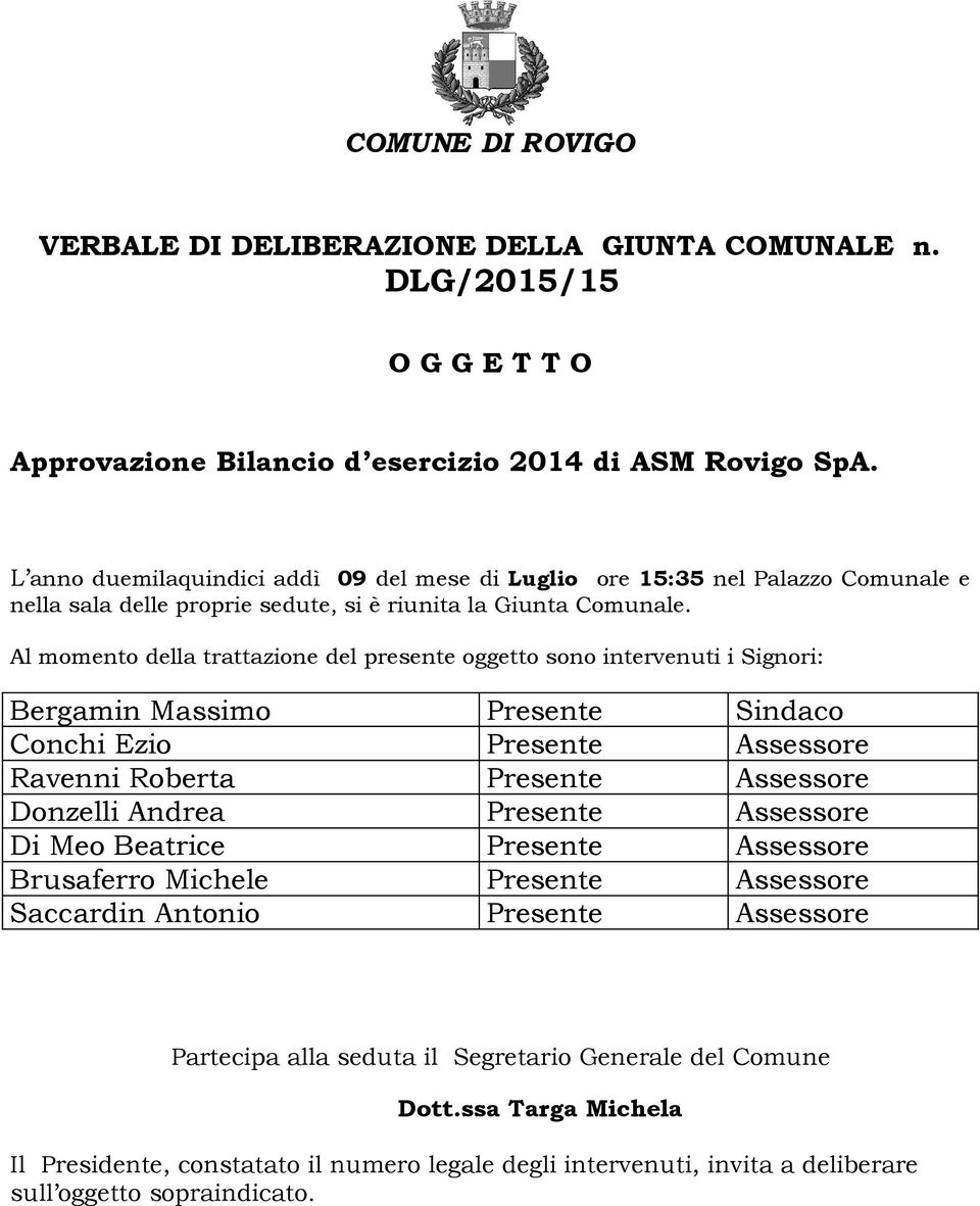 Al momento della trattazione del presente oggetto sono intervenuti i Signori: Bergamin Massimo Presente Sindaco Conchi Ezio Presente Assessore Ravenni Roberta Presente Assessore Donzelli Andrea