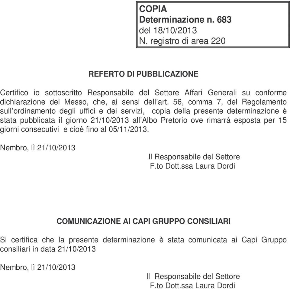 56, comma 7, del Regolamento sull ordinamento degli uffici e dei servizi, copia della presente determinazione è stata pubblicata il giorno 21/10/2013 all Albo Pretorio ove rimarrà esposta