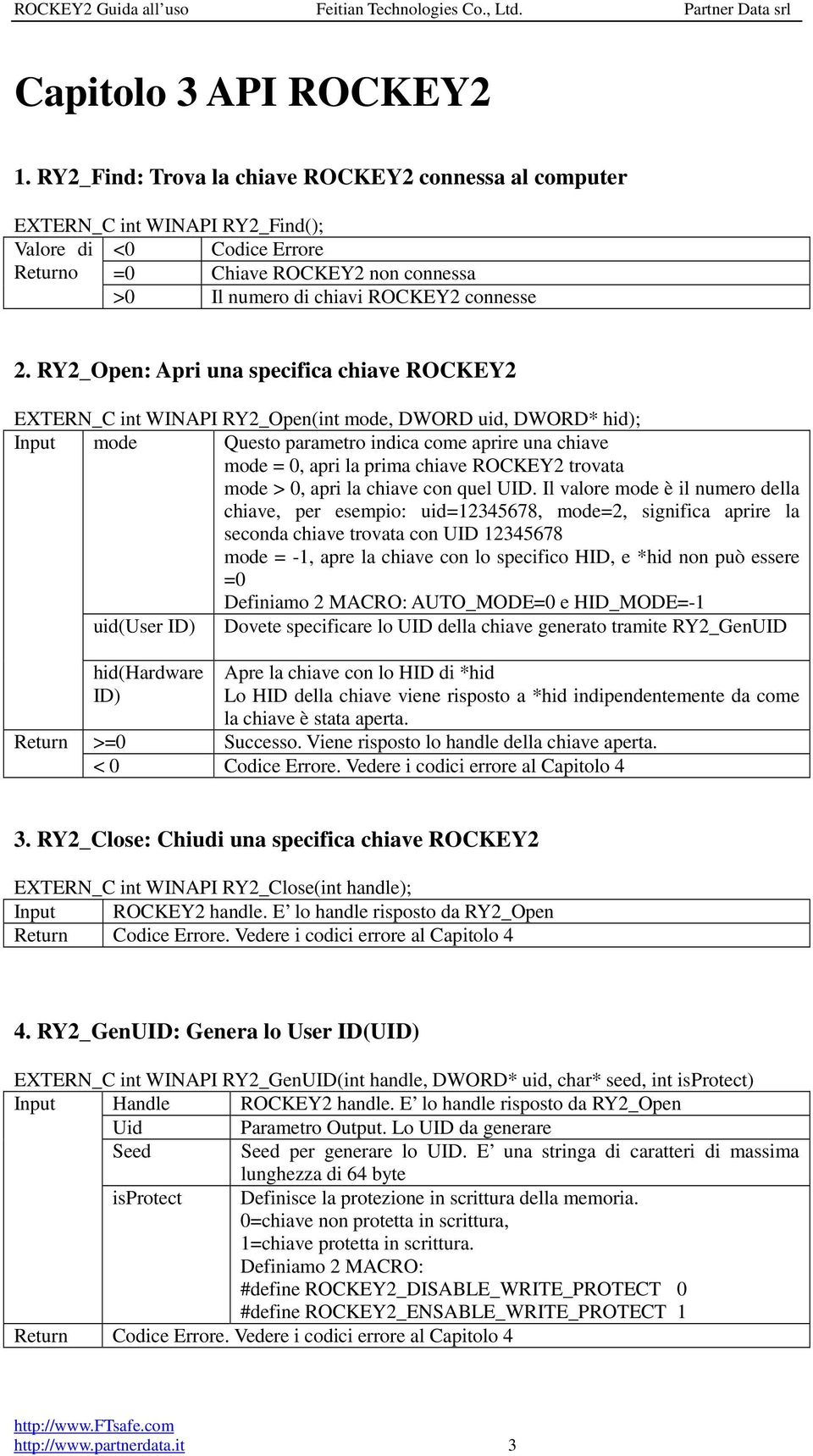 RY2_Open: Apri una specifica chiave ROCKEY2 EXTERN_C int WINAPI RY2_Open(int mode, DWORD uid, DWORD* hid); Input mode Questo parametro indica come aprire una chiave mode = 0, apri la prima chiave