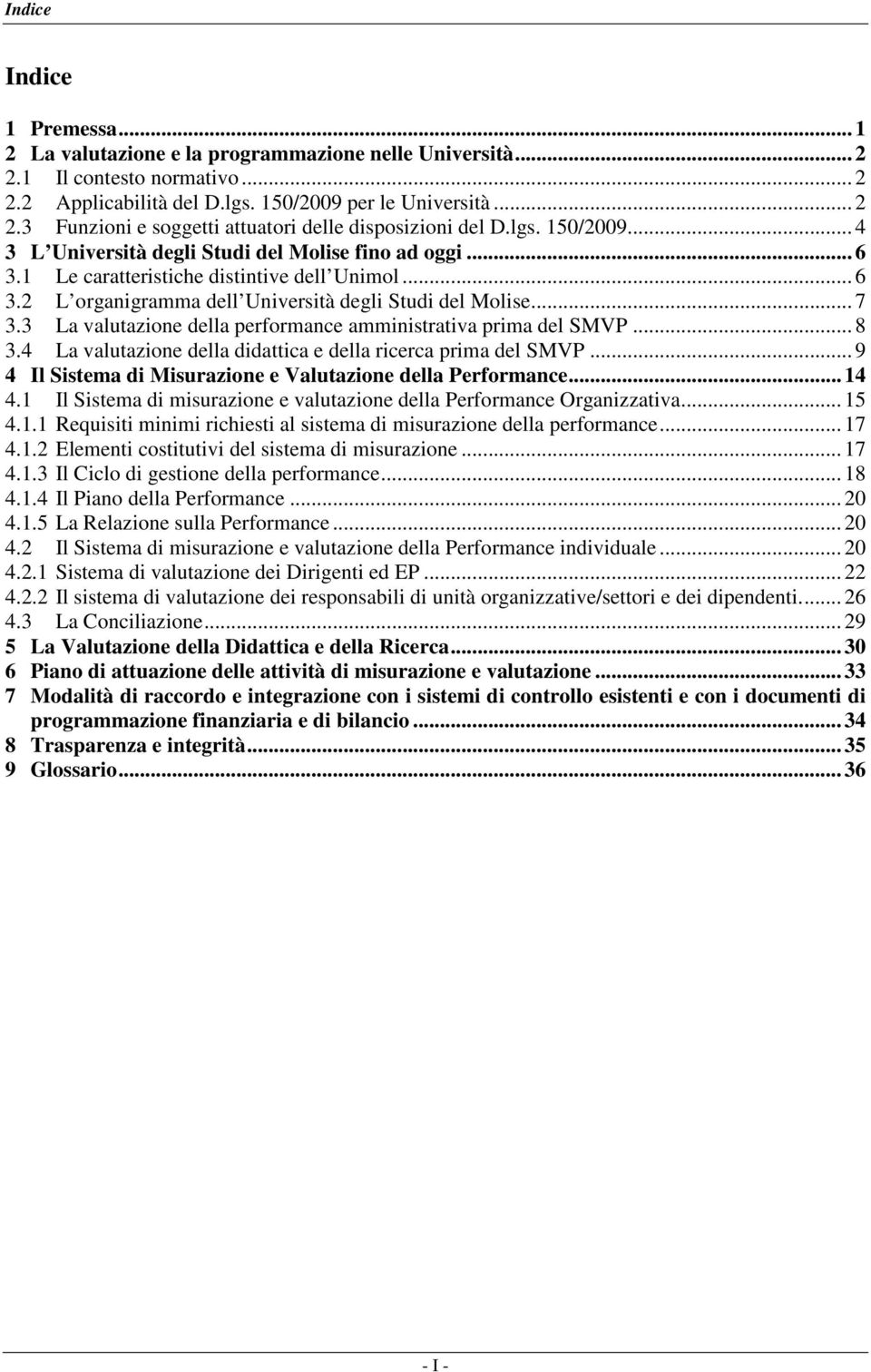 3 La valutazione della performance amministrativa prima del SMVP... 8 3.4 La valutazione della didattica e della ricerca prima del SMVP... 9 4 Il Sistema di Misurazione e Valutazione della Performance.