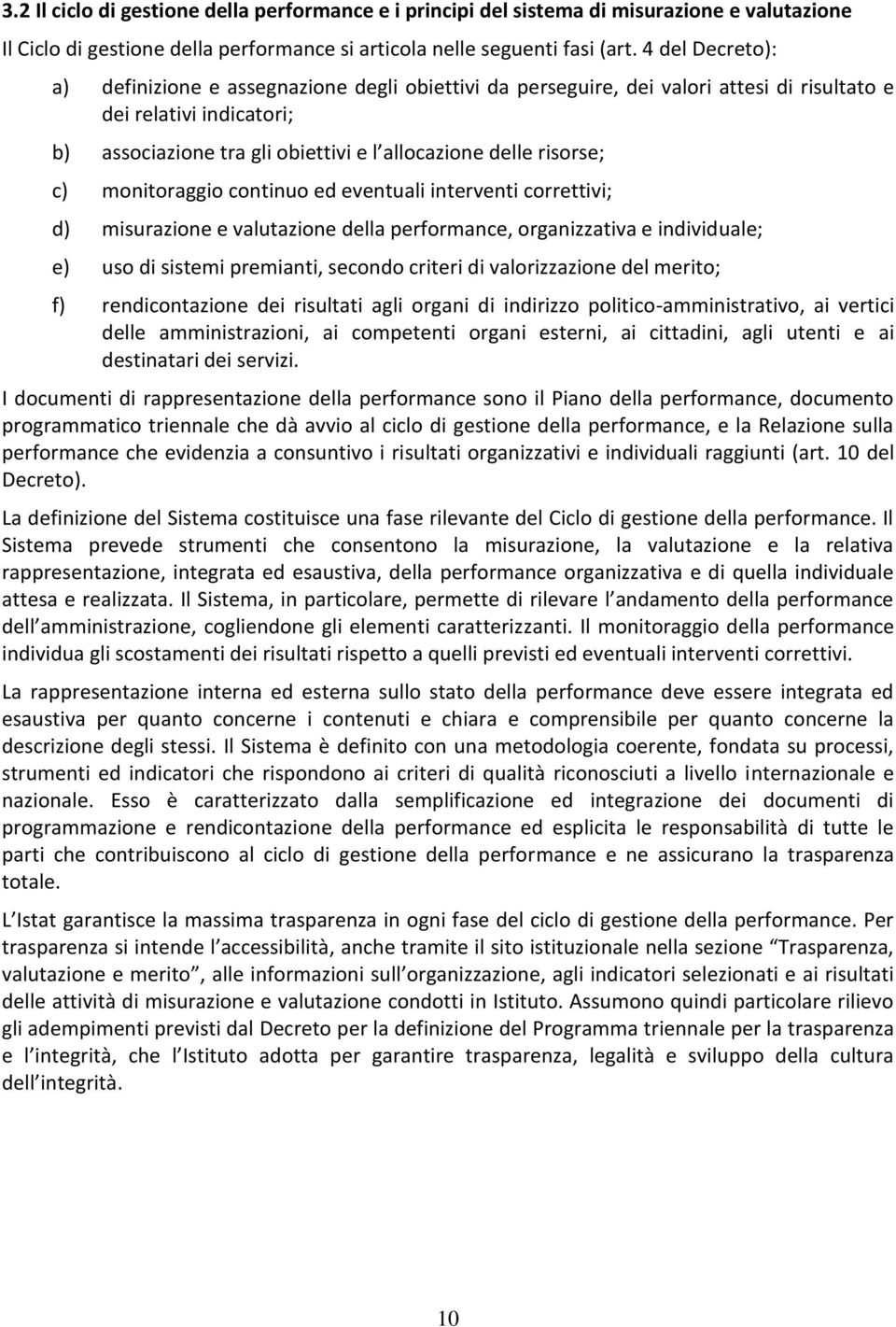 c) monitoraggio continuo ed eventuali interventi correttivi; d) misurazione e valutazione della performance, organizzativa e individuale; e) uso di sistemi premianti, secondo criteri di