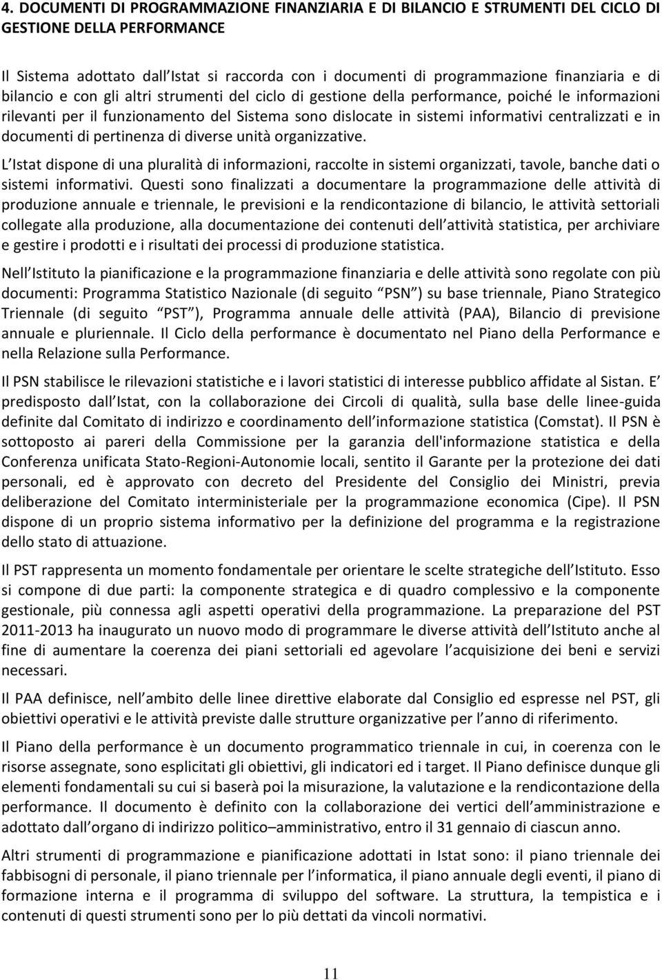 in documenti di pertinenza di diverse unità organizzative. L Istat dispone di una pluralità di informazioni, raccolte in sistemi organizzati, tavole, banche dati o sistemi informativi.