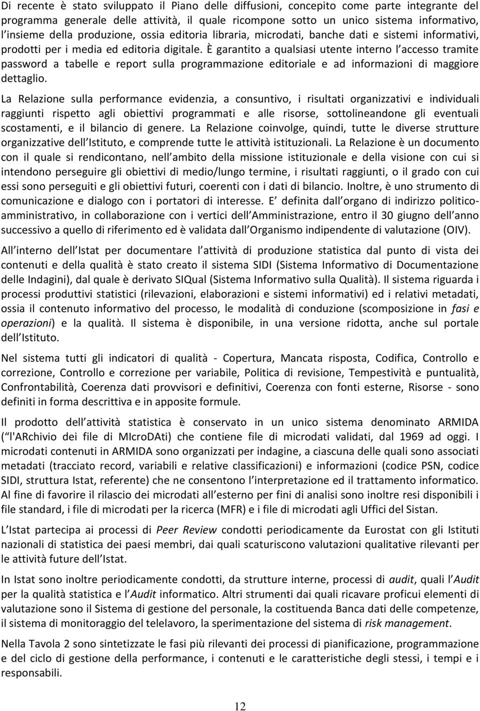 È garantito a qualsiasi utente interno l accesso tramite password a tabelle e report sulla programmazione editoriale e ad informazioni di maggiore dettaglio.