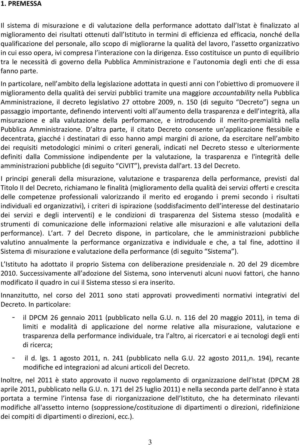 Esso costituisce un punto di equilibrio tra le necessità di governo della Pubblica Amministrazione e l autonomia degli enti che di essa fanno parte.