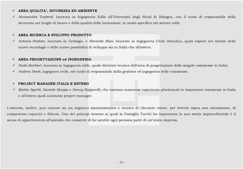 AREA RICERCA E SVILUPPO PRODOTTO Antonio Pastore, laureato in Geologia, e Riccardo Bizzi, laureato in Ingegneria Civile Idraulica, quali esperti nel settore delle nuove tecnologie e delle nuove