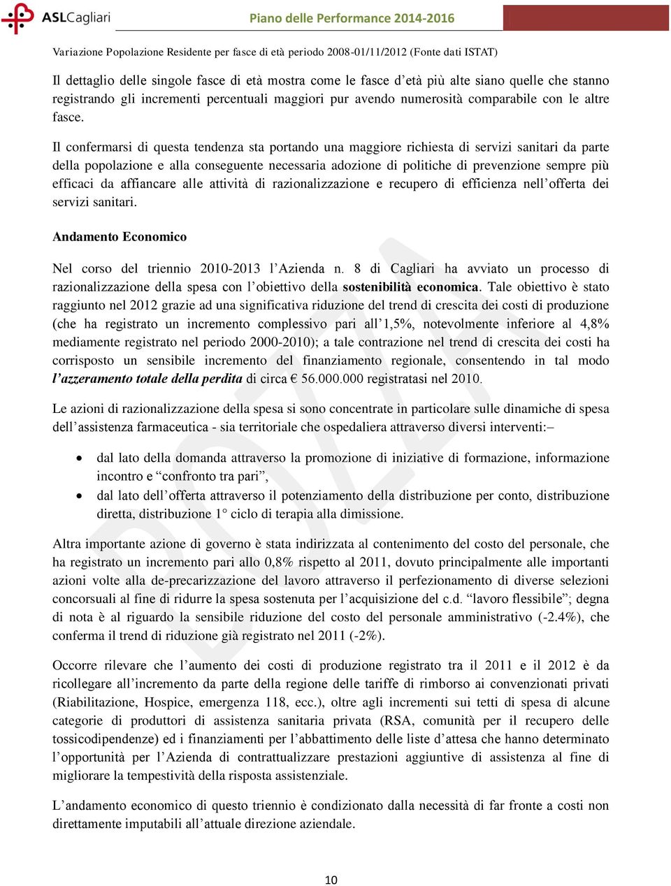 Il confermarsi di questa tendenza sta portando una maggiore richiesta di servizi sanitari da parte della popolazione e alla conseguente necessaria adozione di politiche di prevenzione sempre più