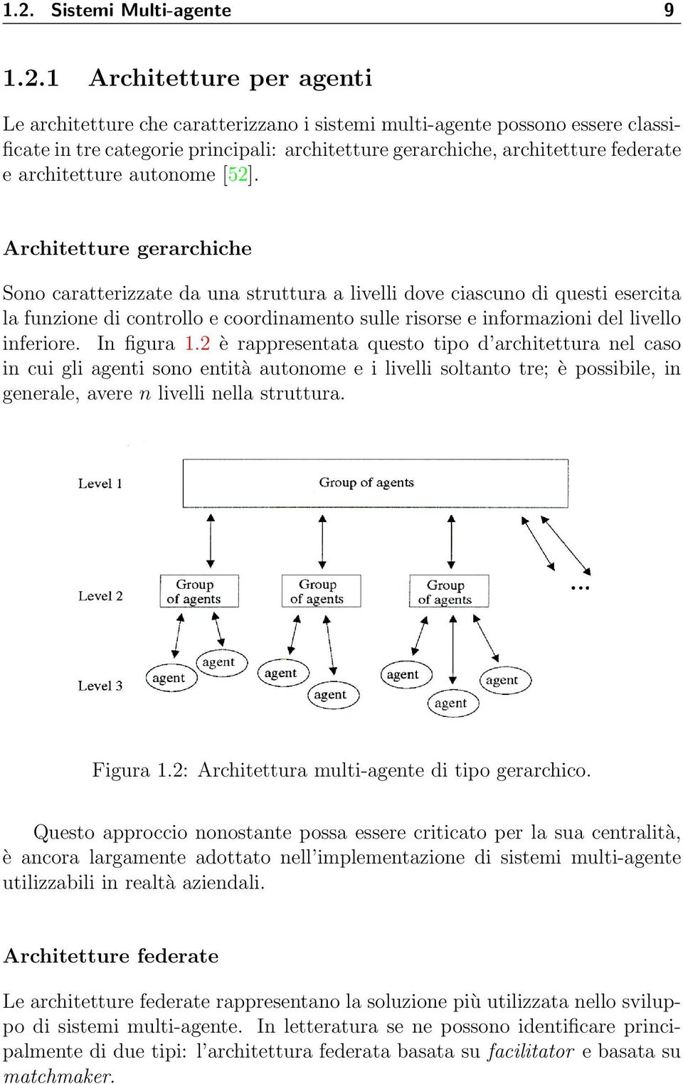 Architetture gerarchiche Sono caratterizzate da una struttura a livelli dove ciascuno di questi esercita la funzione di controllo e coordinamento sulle risorse e informazioni del livello inferiore.