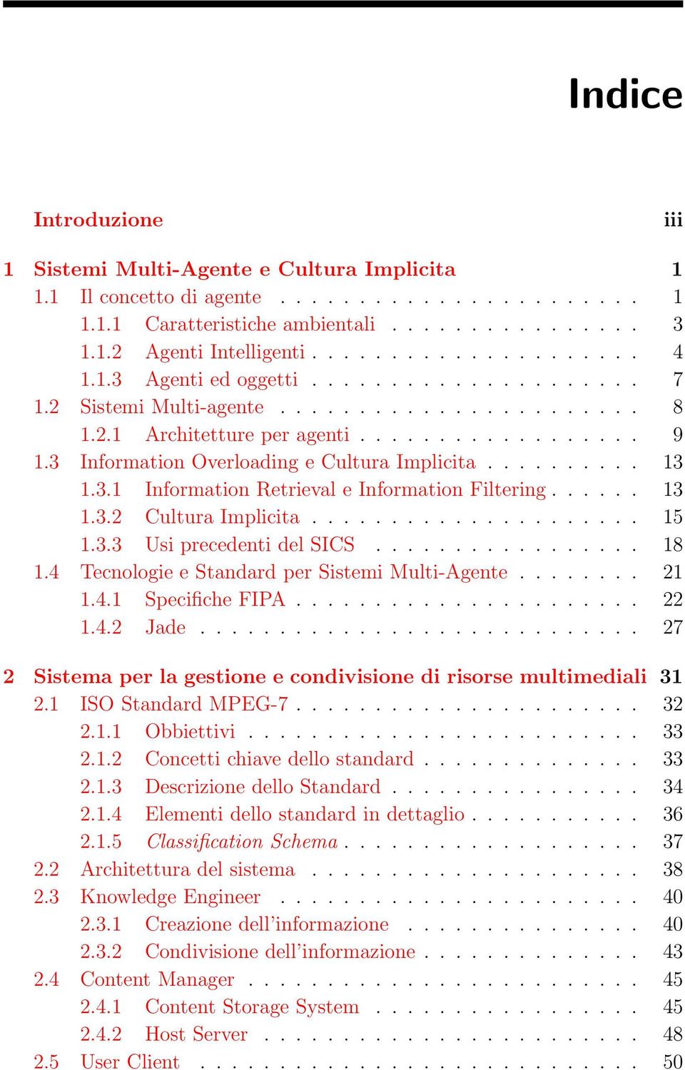 3 Information Overloading e Cultura Implicita.......... 13 1.3.1 Information Retrieval e Information Filtering...... 13 1.3.2 Cultura Implicita..................... 15 1.3.3 Usi precedenti del SICS.