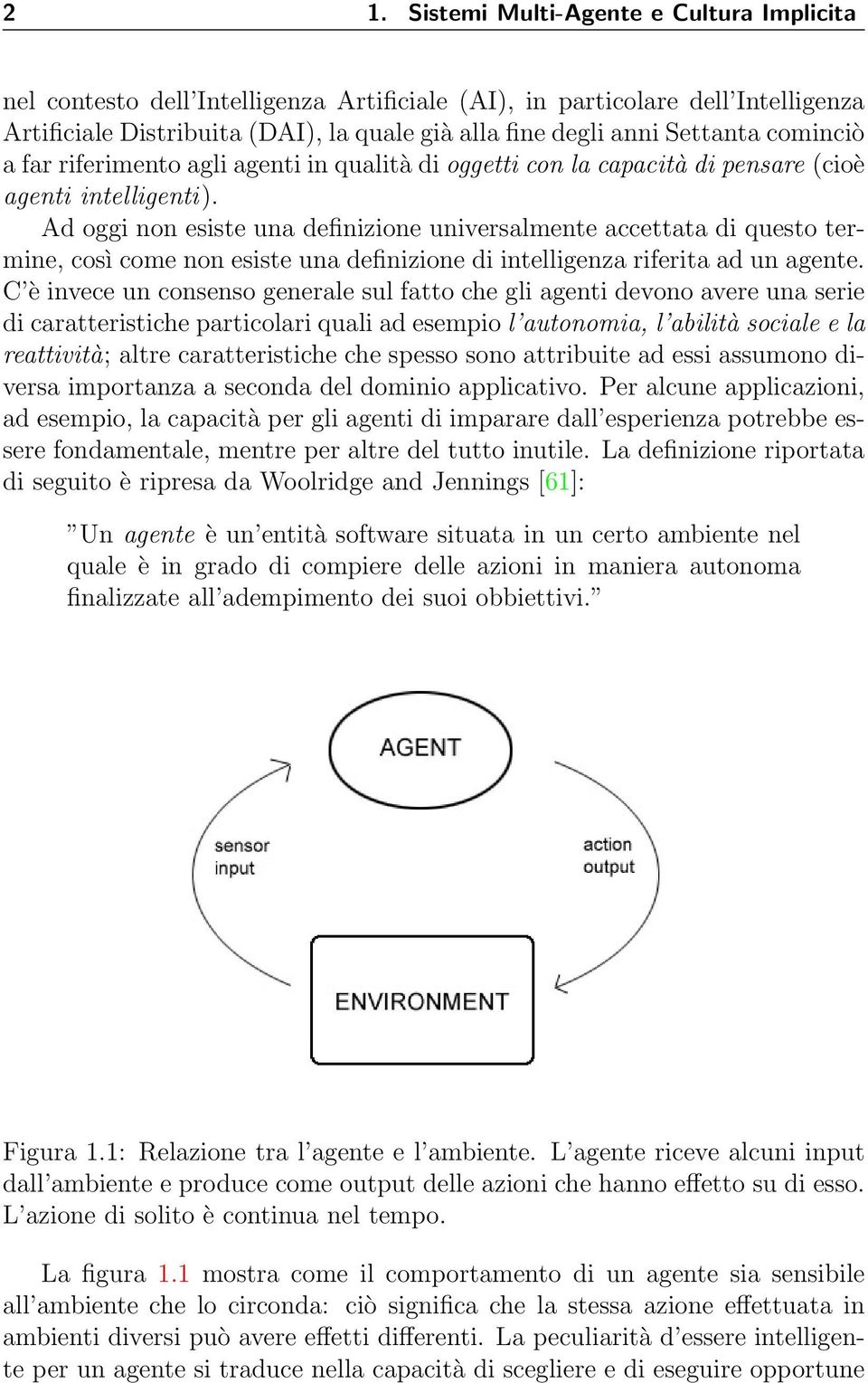 Ad oggi non esiste una definizione universalmente accettata di questo termine, così come non esiste una definizione di intelligenza riferita ad un agente.