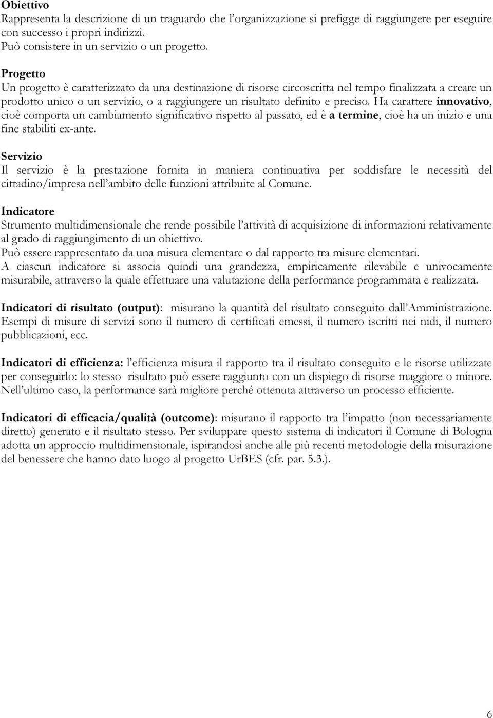 Ha carattere innovativo, cioè comporta un cambiamento significativo rispetto al passato, ed è a termine, cioè ha un inizio e una fine stabiliti ex-ante.