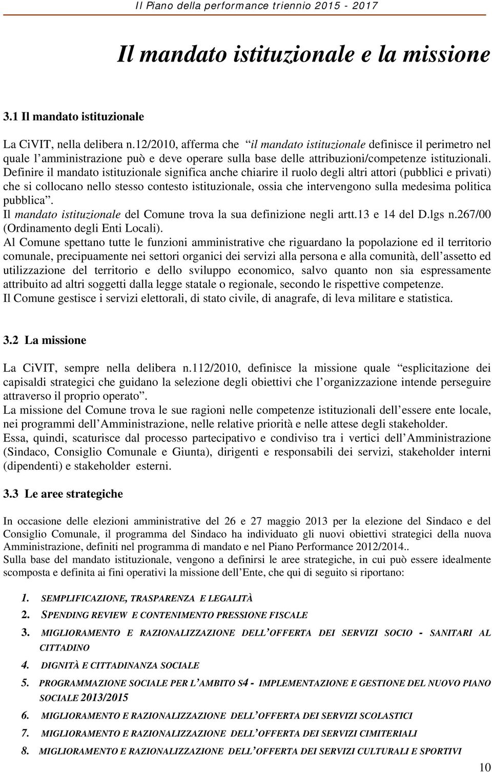 Definire il mandato istituzionale significa anche chiarire il ruolo degli altri attori (pubblici e privati) che si collocano nello stesso contesto istituzionale, ossia che intervengono sulla medesima