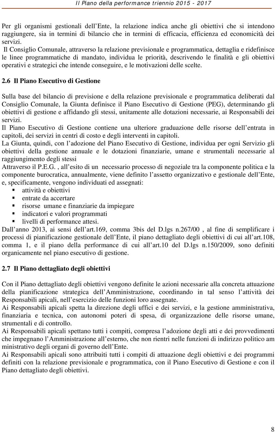 Il Consiglio Comunale, attraverso la relazione previsionale e programmatica, dettaglia e ridefinisce le linee programmatiche di mandato, individua le priorità, descrivendo le finalità e gli obiettivi