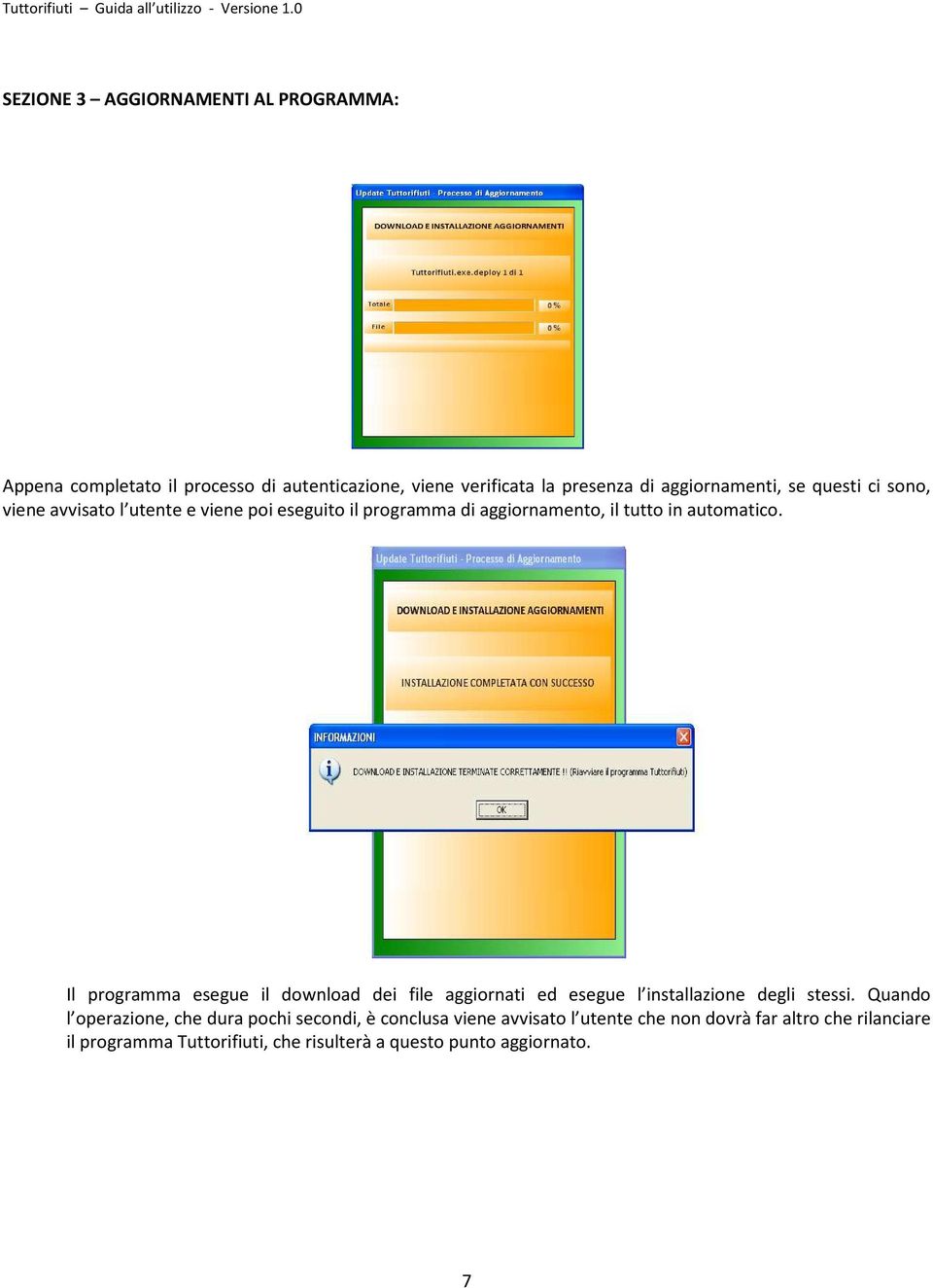 Il programma esegue il download dei file aggiornati ed esegue l installazione degli stessi.